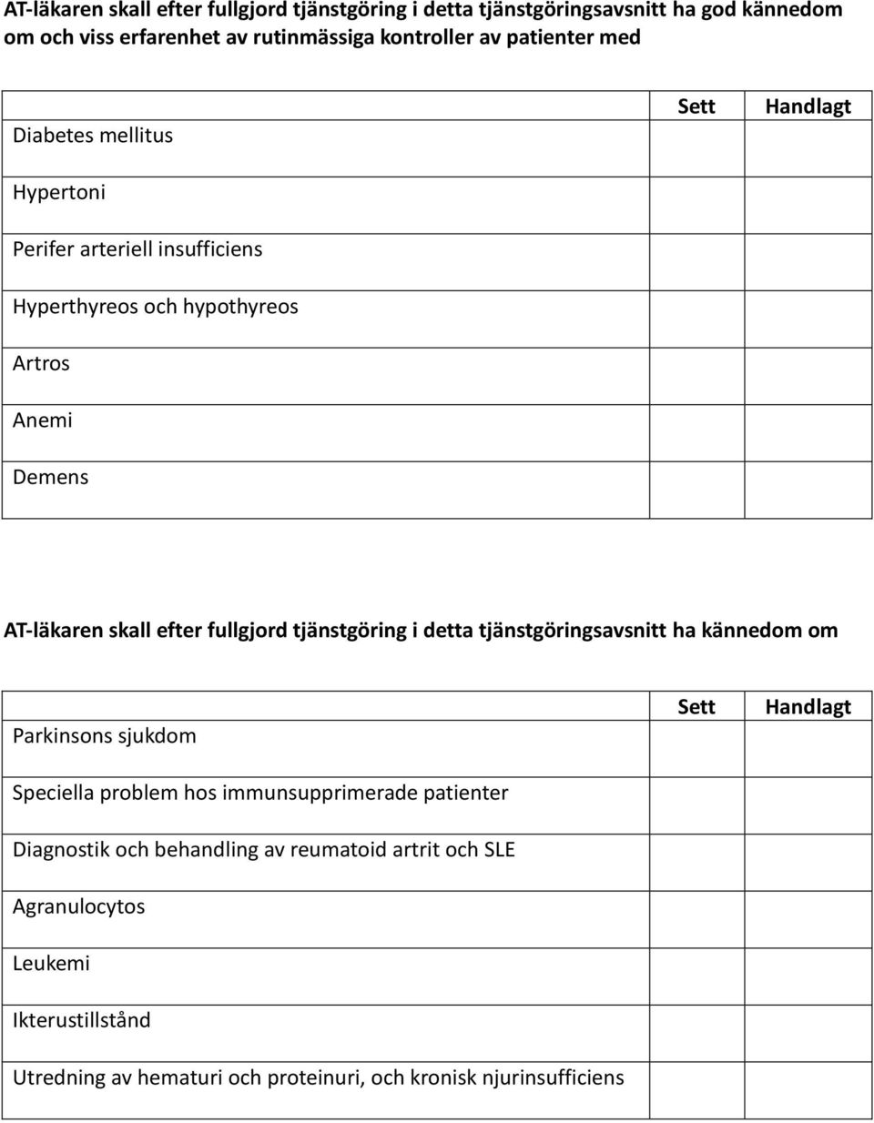 efter fullgjord tjänstgöring i detta tjänstgöringsavsnitt ha kännedom om Parkinsons sjukdom Speciella problem hos immunsupprimerade patienter