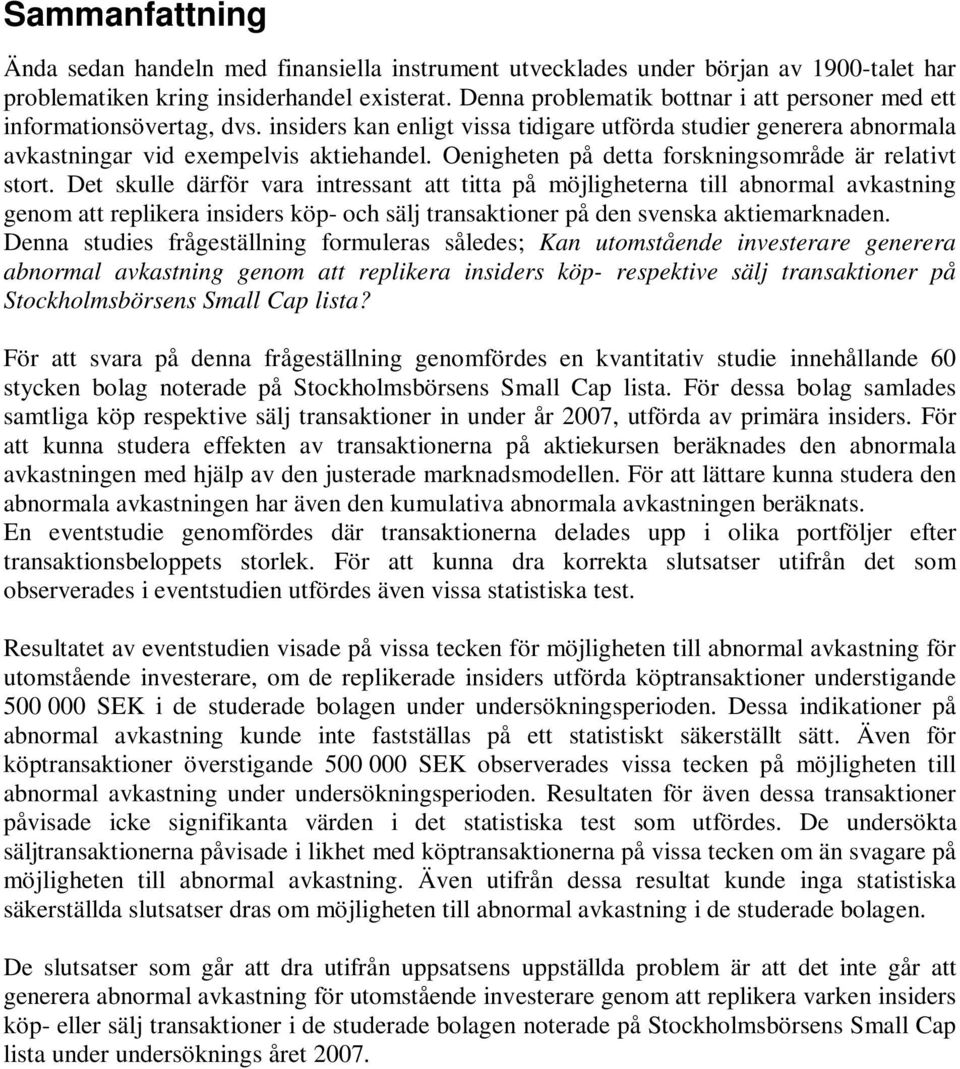 Oenigheten på detta forskningsområde är relativt stort.