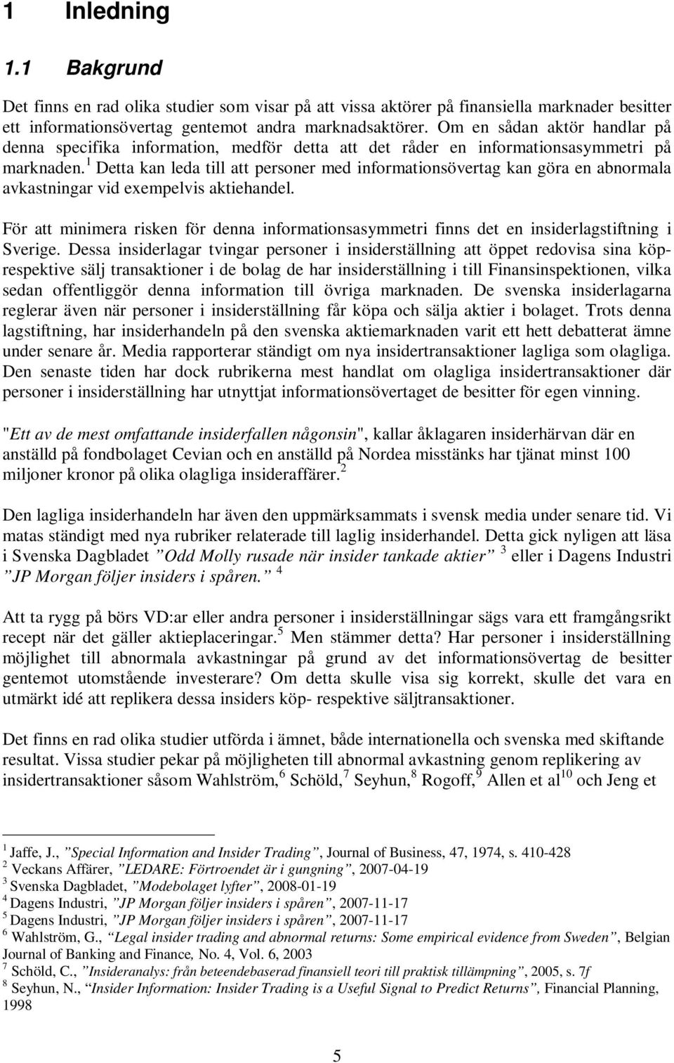 1 Detta kan leda till att personer med informationsövertag kan göra en abnormala avkastningar vid exempelvis aktiehandel.