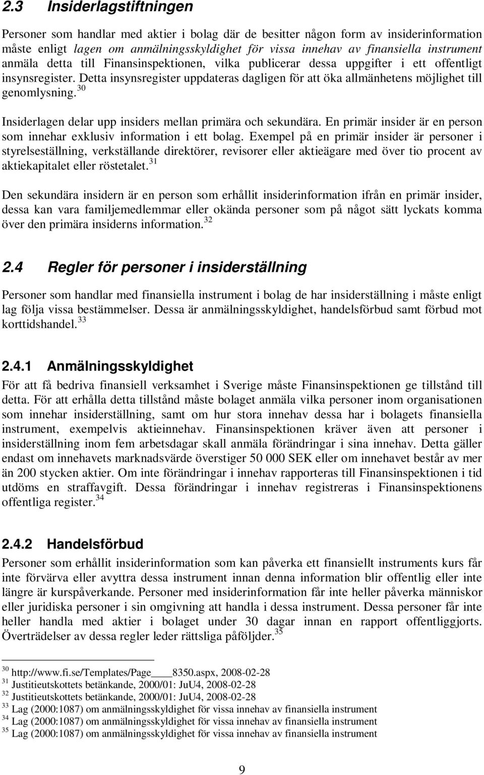 Detta insynsregister uppdateras dagligen för att öka allmänhetens möjlighet till genomlysning. 30 Insiderlagen delar upp insiders mellan primära och sekundära.
