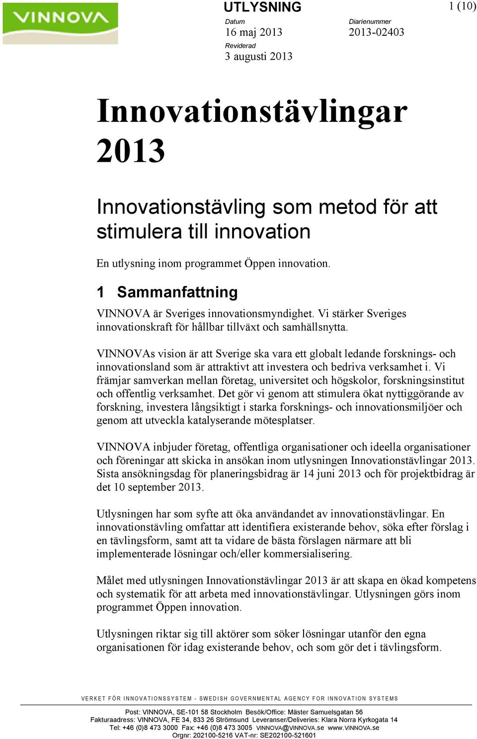 VINNOVAs vision är att Sverige ska vara ett globalt ledande forsknings- och innovationsland som är attraktivt att investera och bedriva verksamhet i.