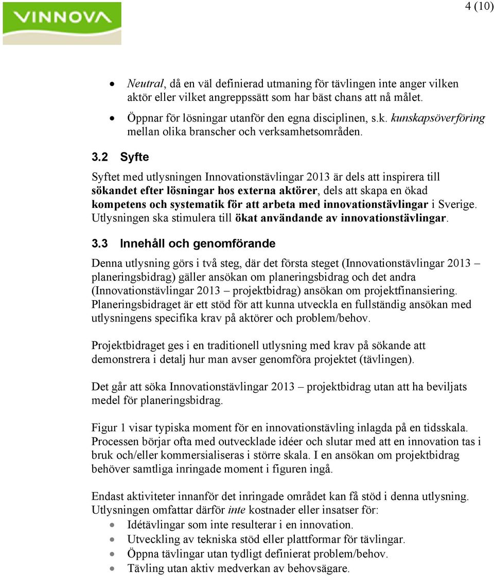 innovationstävlingar i Sverige. Utlysningen ska stimulera till ökat användande av innovationstävlingar. 3.