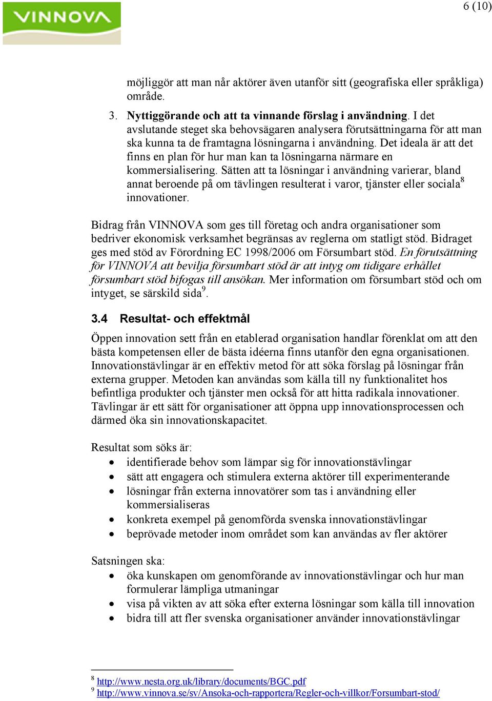 Det ideala är att det finns en plan för hur man kan ta lösningarna närmare en kommersialisering.