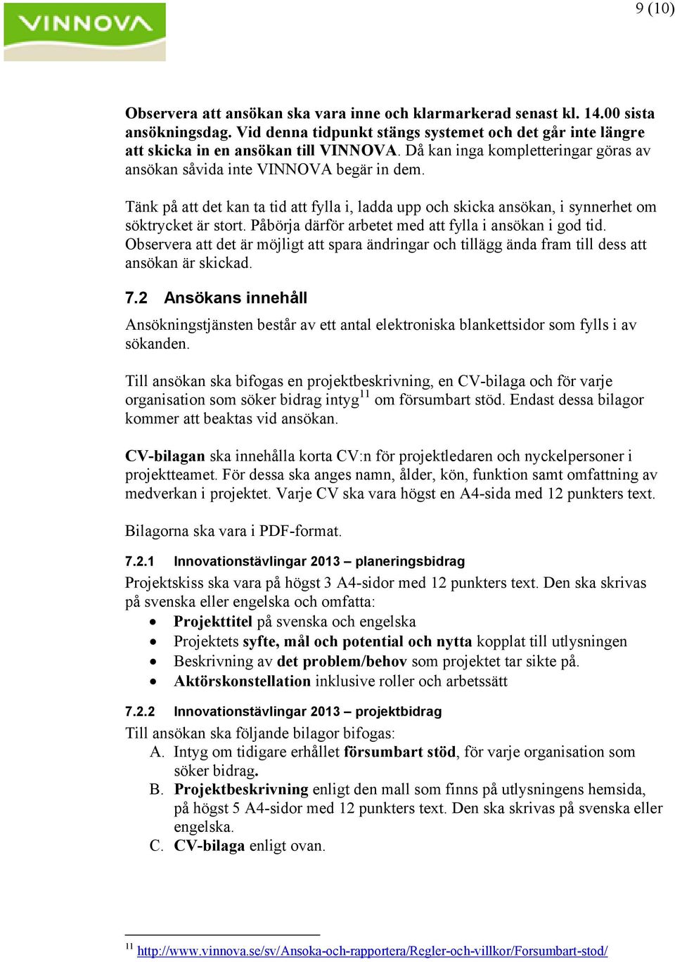 Påbörja därför arbetet med att fylla i ansökan i god tid. Observera att det är möjligt att spara ändringar och tillägg ända fram till dess att ansökan är skickad. 7.