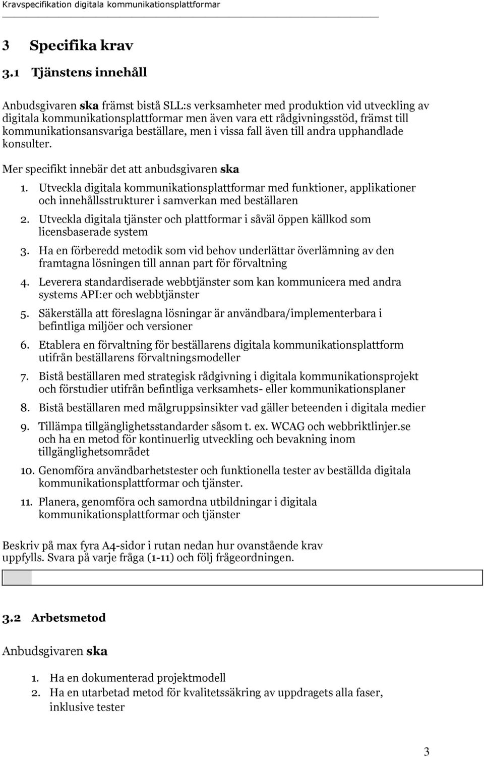 kommunikationsansvariga beställare, men i vissa fall även till andra upphandlade konsulter. Mer specifikt innebär det att anbudsgivaren ska 1.