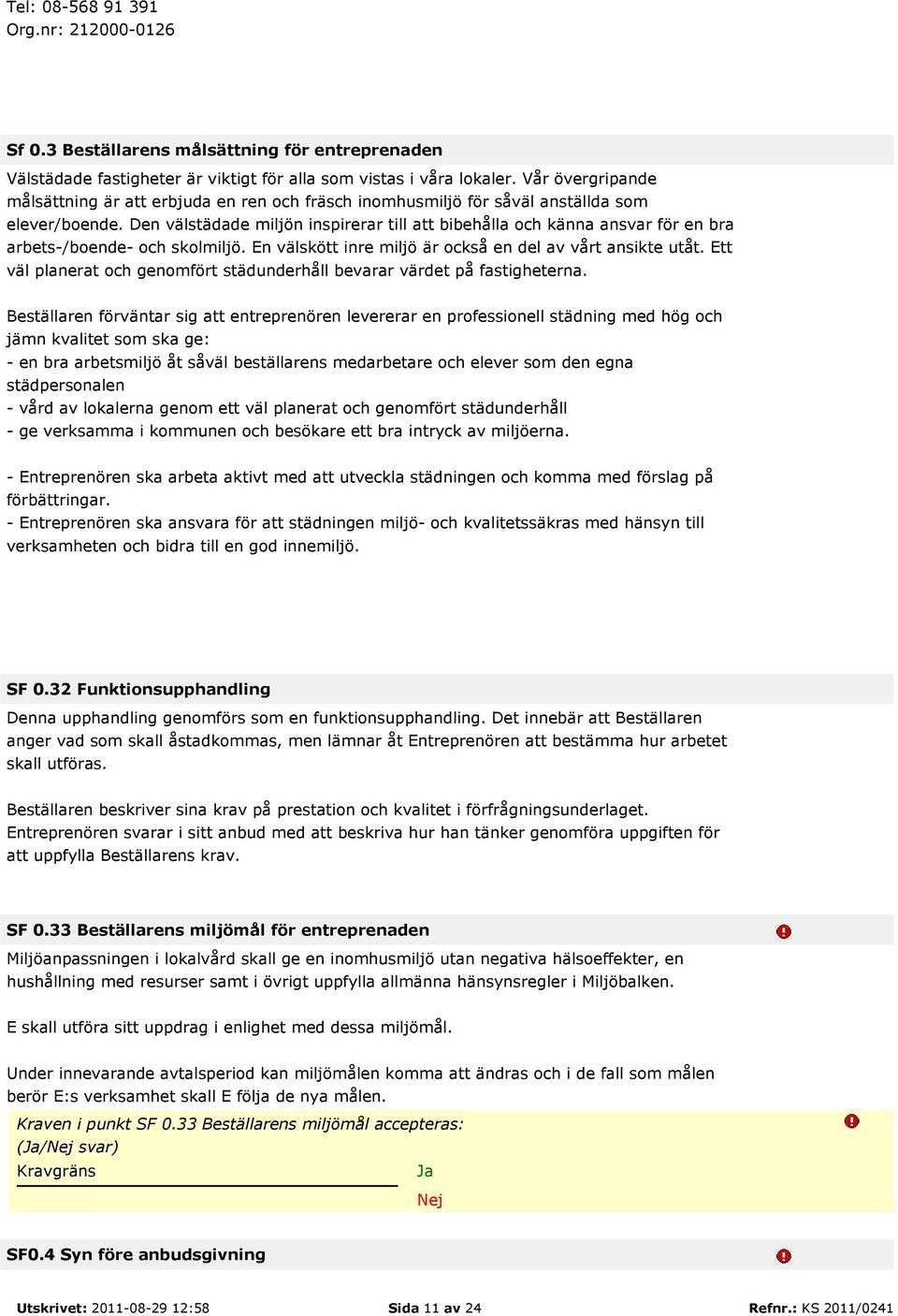 Den välstädade miljön inspirerar till att bibehålla och känna ansvar för en bra arbets-/boende- och skolmiljö. En välskött inre miljö är också en del av vårt ansikte utåt.