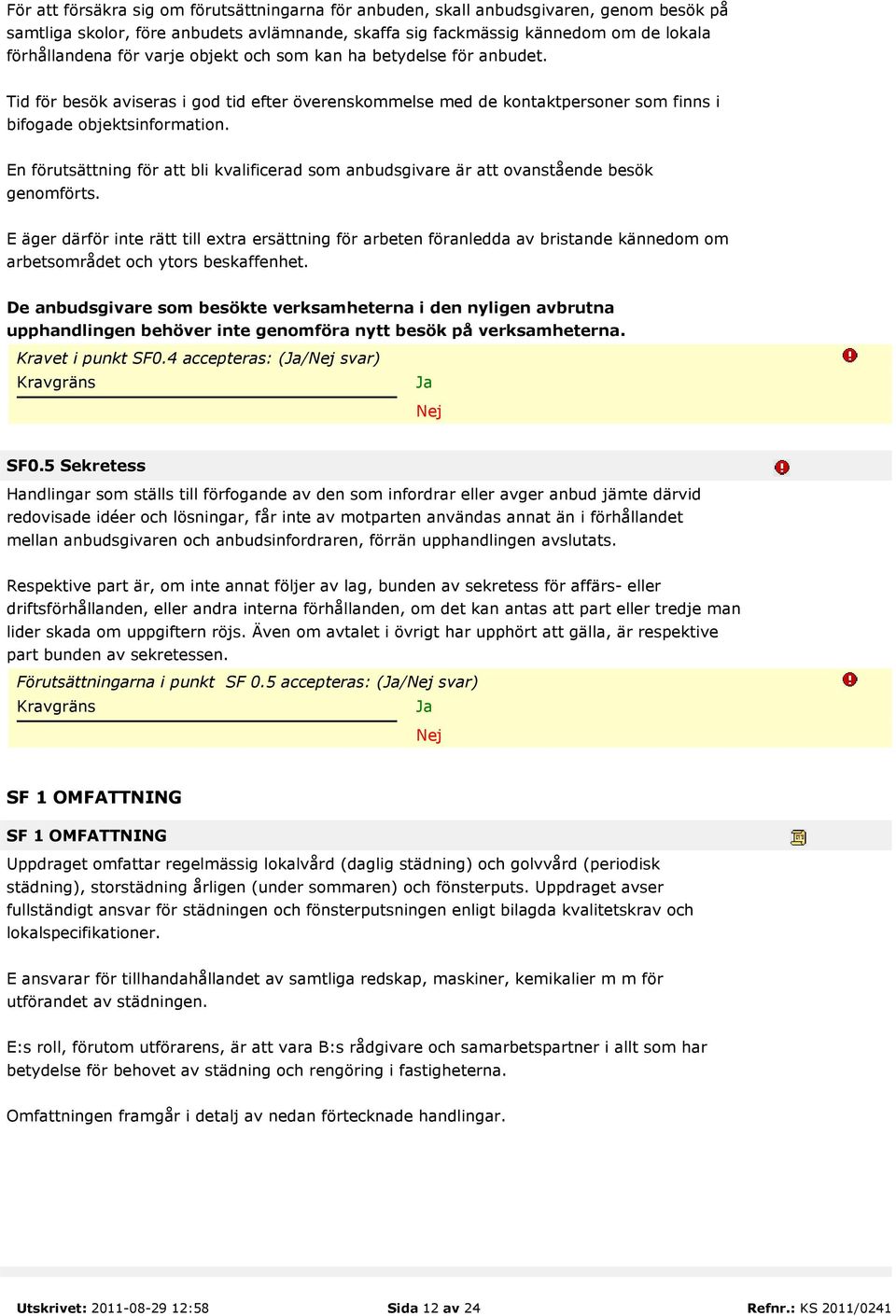 En förutsättning för att bli kvalificerad som anbudsgivare är att ovanstående besök genomförts.