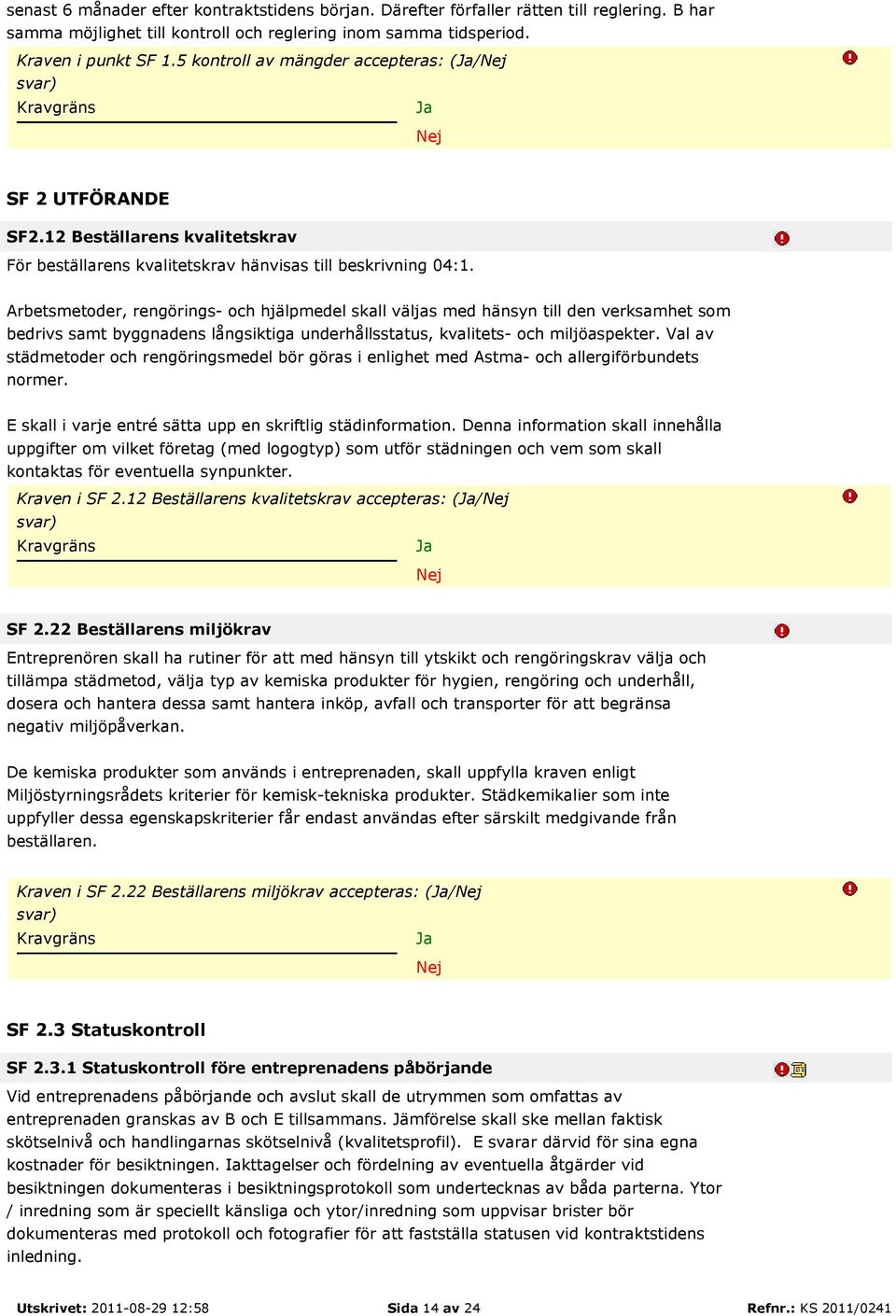Arbetsmetoder, rengörings- och hjälpmedel skall väljas med hänsyn till den verksamhet som bedrivs samt byggnadens långsiktiga underhållsstatus, kvalitets- och miljöaspekter.