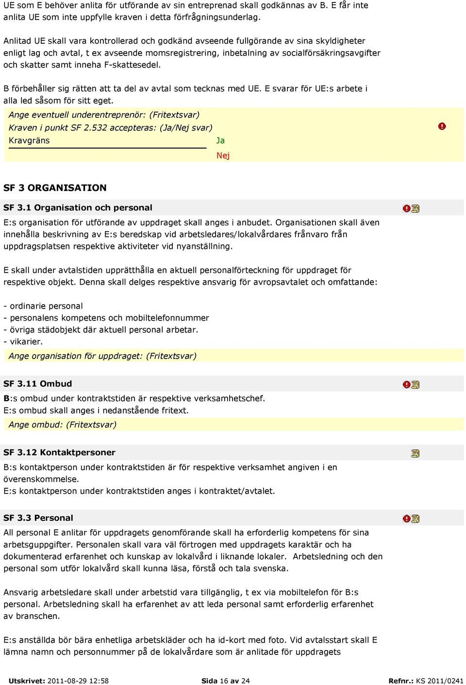 samt inneha F-skattesedel. B förbehåller sig rätten att ta del av avtal som tecknas med UE. E svarar för UE:s arbete i alla led såsom för sitt eget.