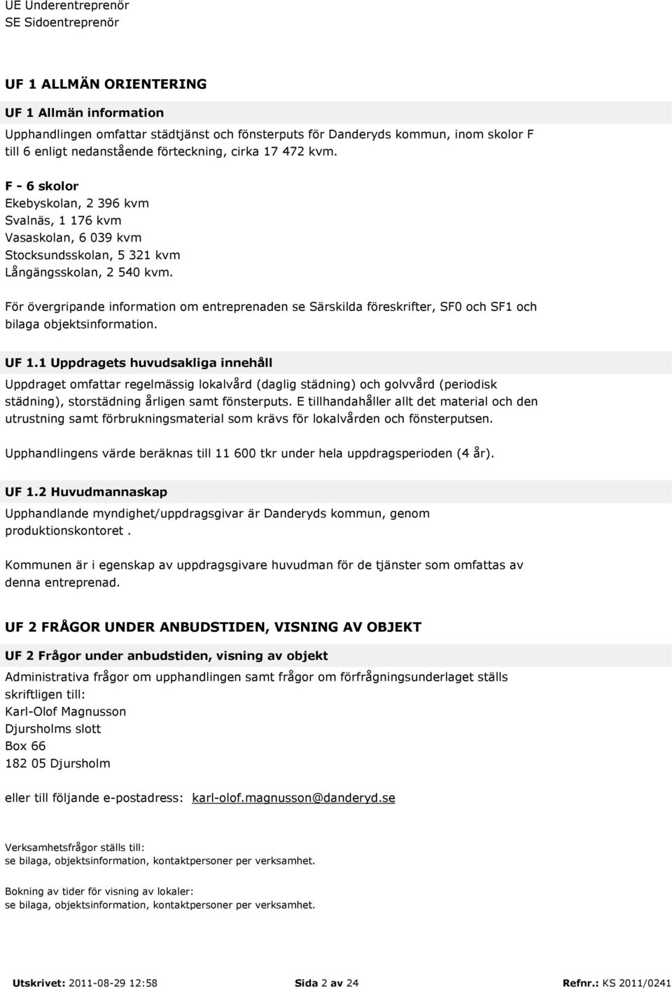 För övergripande information om entreprenaden se Särskilda föreskrifter, SF0 och SF1 och bilaga objektsinformation. UF 1.
