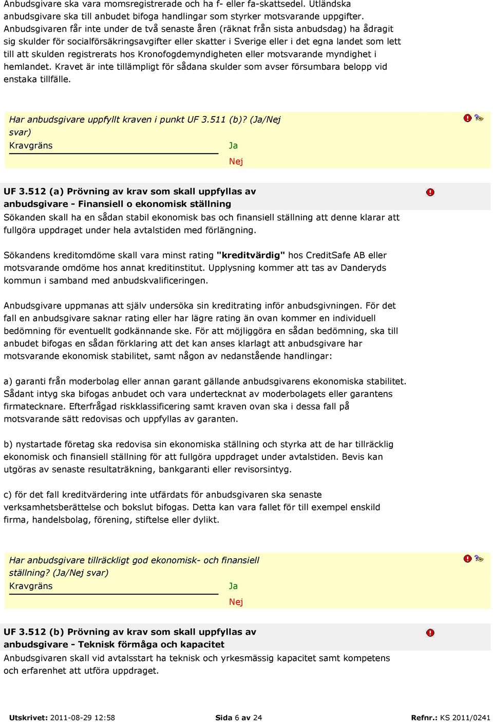 skulden registrerats hos Kronofogdemyndigheten eller motsvarande myndighet i hemlandet. Kravet är inte tillämpligt för sådana skulder som avser försumbara belopp vid enstaka tillfälle.