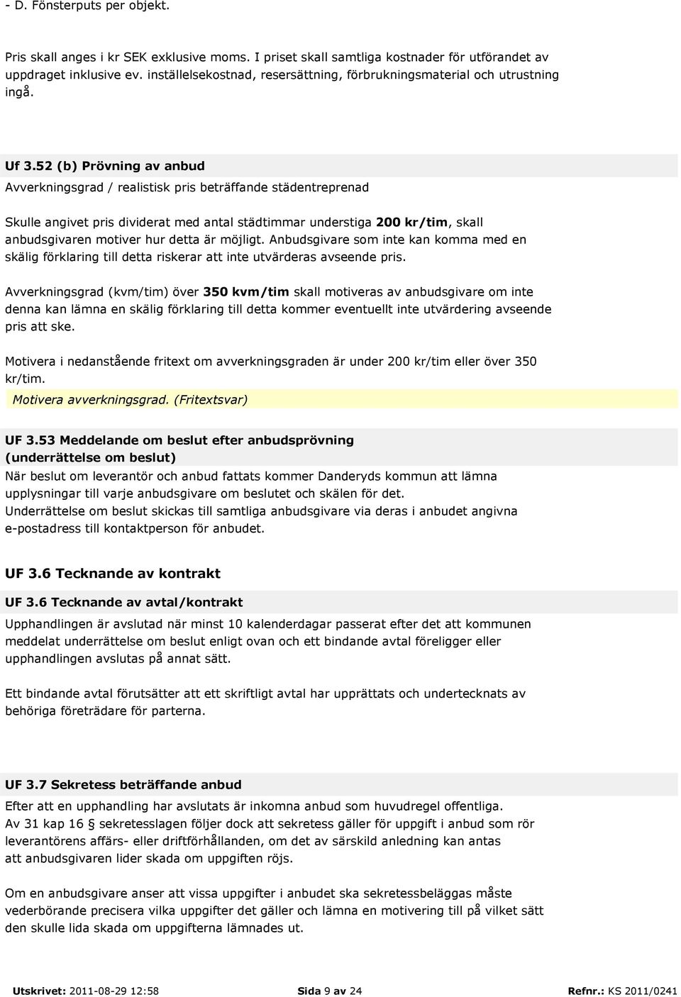 52 (b) Prövning av anbud Avverkningsgrad / realistisk pris beträffande städentreprenad Skulle angivet pris dividerat med antal städtimmar understiga 200 kr/tim, skall anbudsgivaren motiver hur detta