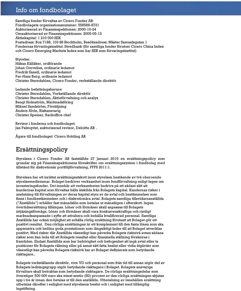 Index och Cicero Emerging Markets Index som har SEB som förvaringsinstitut) Styrelse: Håkan Källåker, ordförande Johan Grevelius, ordinarie ledamot Fredrik Sanell, ordinarie ledamot Per-Hans Berg,