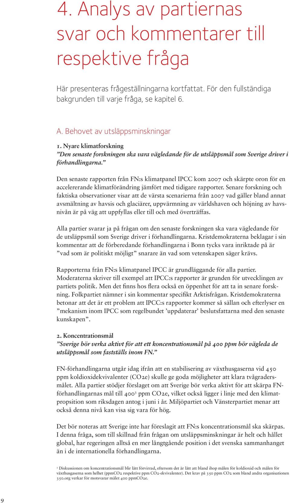 Den senaste rapporten från FN:s klimatpanel IPCC kom 2007 och skärpte oron för en accelererande klimatförändring jämfört med tidigare rapporter.