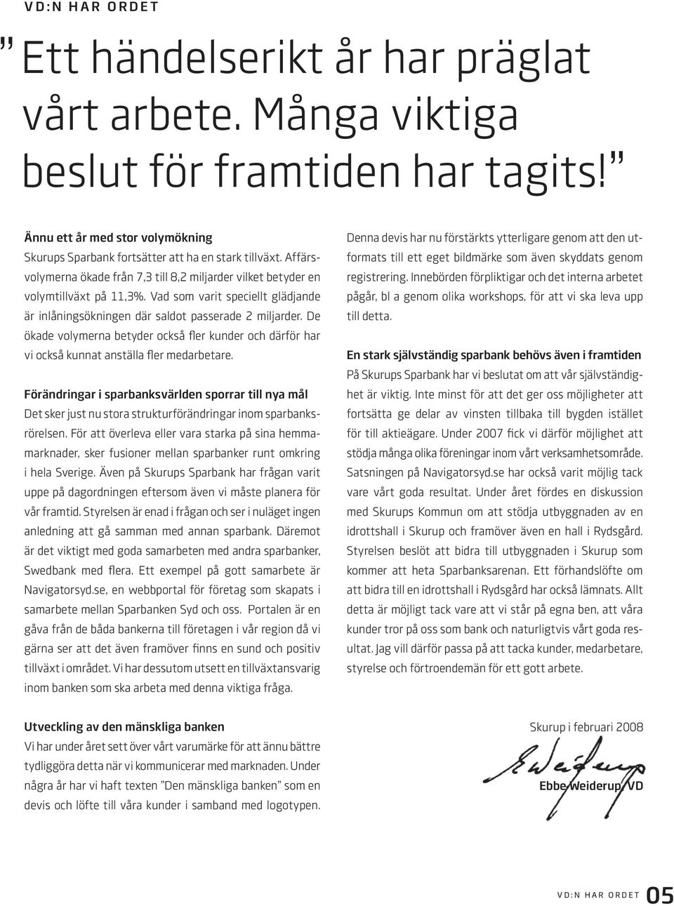 De ökade volymerna betyder också fler kunder och därför har vi också kunnat anställa fler medarbetare.