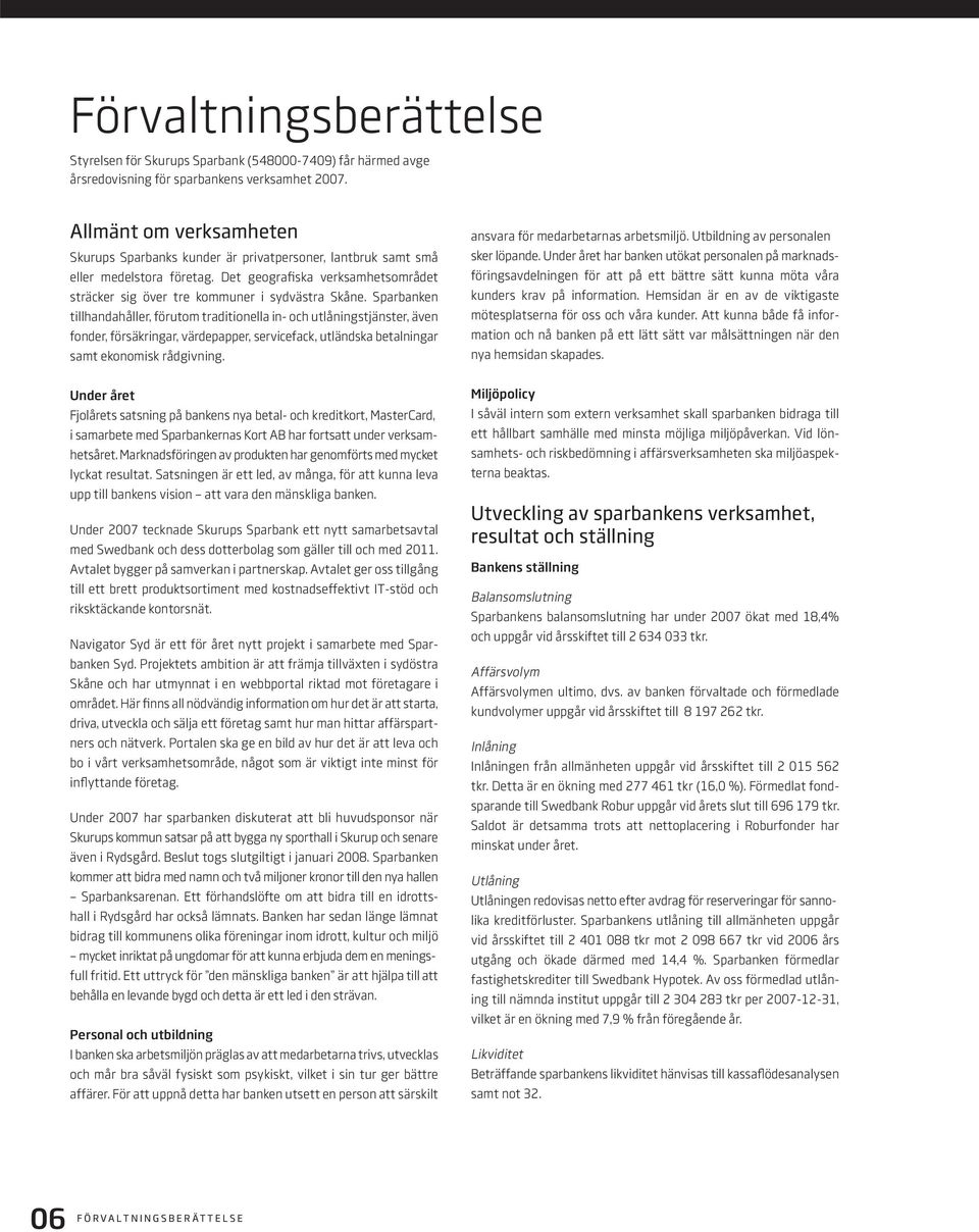 Sparbanken tillhandahåller, förutom traditionella in- och utlåningstjänster, även fonder, försäkringar, värdepapper, servicefack, utländska betalningar samt ekonomisk rådgivning.