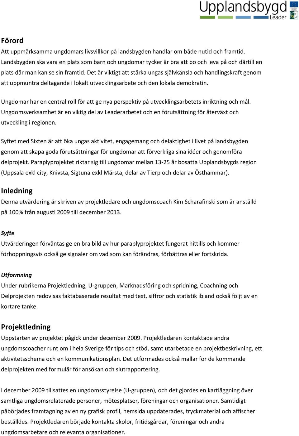 Det är viktigt att stärka ungas självkänsla och handlingskraft genom att uppmuntra deltagande i lokalt utvecklingsarbete och den lokala demokratin.