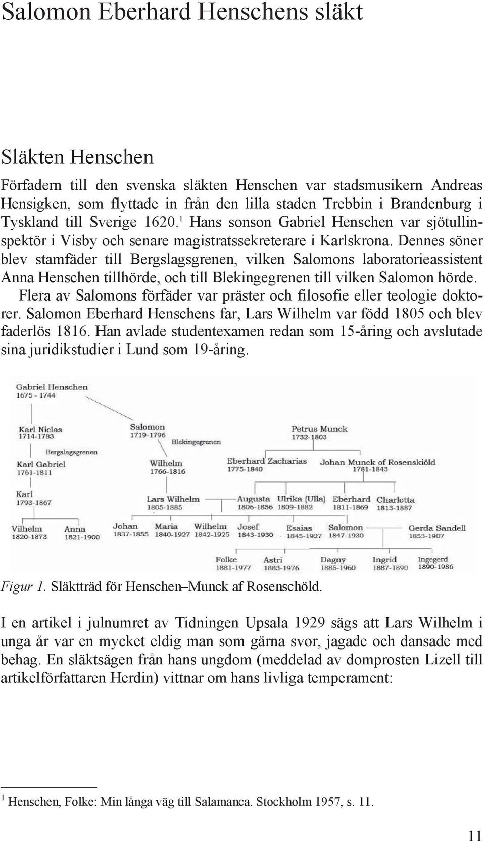 Dennes söner blev stamfäder till Bergslagsgrenen, vilken Salomons laboratorieassistent Anna Henschen tillhörde, och till Blekingegrenen till vilken Salomon hörde.