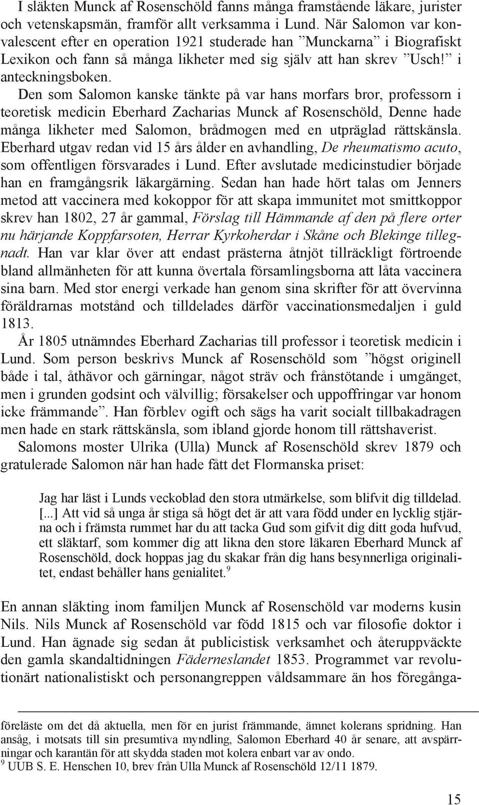 Den som Salomon kanske tänkte på var hans morfars bror, professorn i teoretisk medicin Eberhard Zacharias Munck af Rosenschöld, Denne hade många likheter med Salomon, brådmogen med en utpräglad