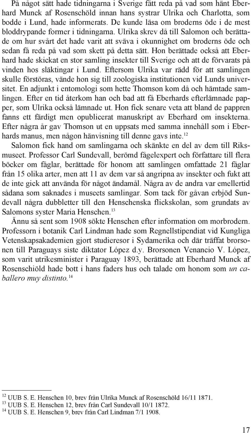 Ulrika skrev då till Salomon och berättade om hur svårt det hade varit att sväva i okunnighet om broderns öde och sedan få reda på vad som skett på detta sätt.