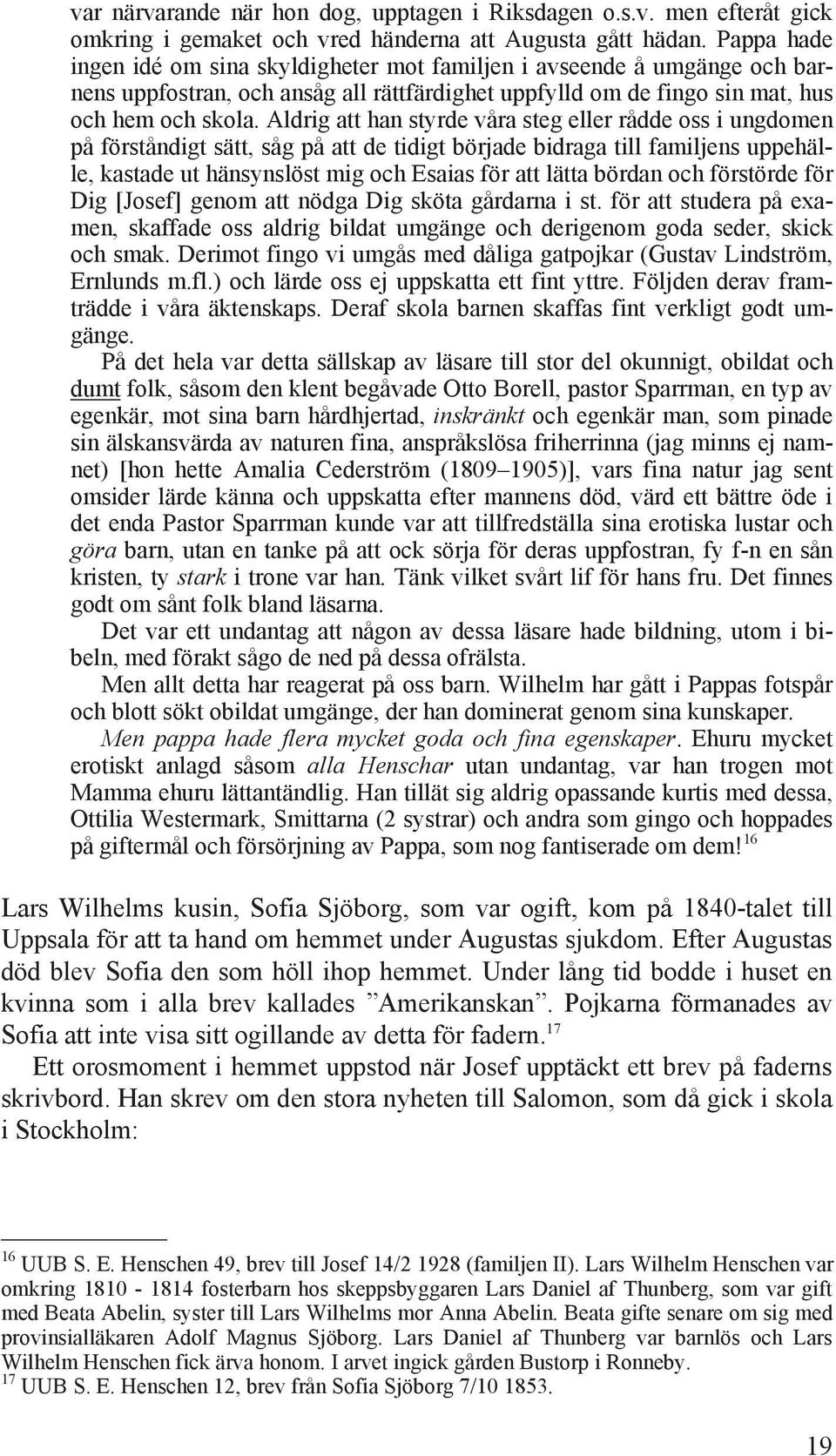 Aldrig att han styrde våra steg eller rådde oss i ungdomen på förståndigt sätt, såg på att de tidigt började bidraga till familjens uppehälle, kastade ut hänsynslöst mig och Esaias för att lätta