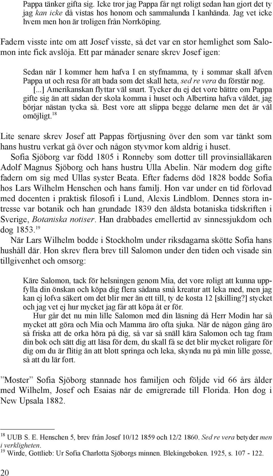 Ett par månader senare skrev Josef igen: Sedan när I kommer hem hafva I en styfmamma, ty i sommar skall äfven Pappa ut och resa för att bada som det skall heta, sed re vera du förstår nog. [.
