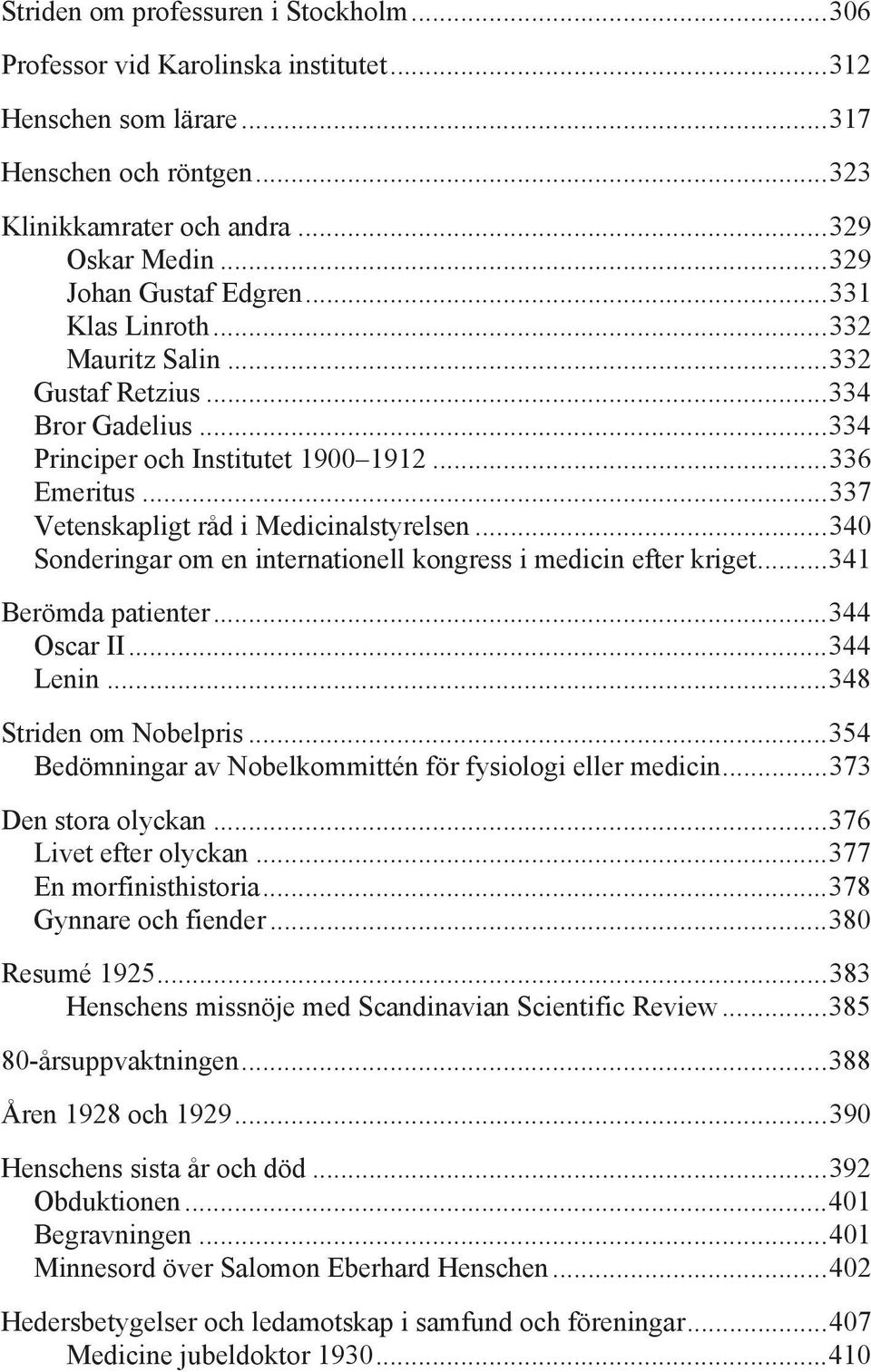 .. 337 Vetenskapligt råd i Medicinalstyrelsen... 340 Sonderingar om en internationell kongress i medicin efter kriget... 341 Berömda patienter... 344 Oscar II... 344 Lenin... 348 Striden om Nobelpris.