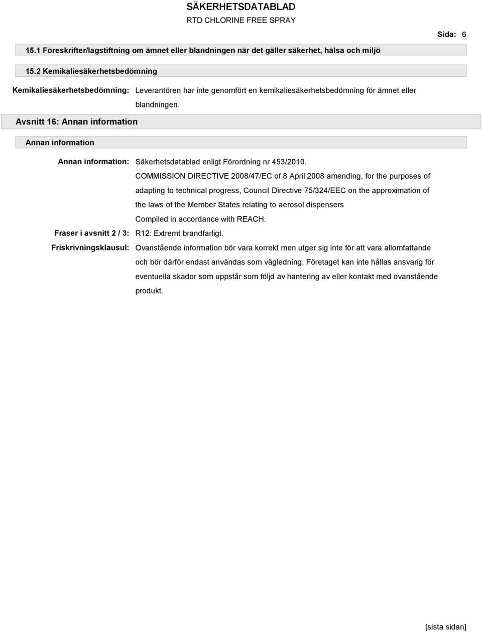 Avsnitt 16: Annan information Annan information Annan information: Säkerhetsdatablad enligt Förordning nr 453/2010.