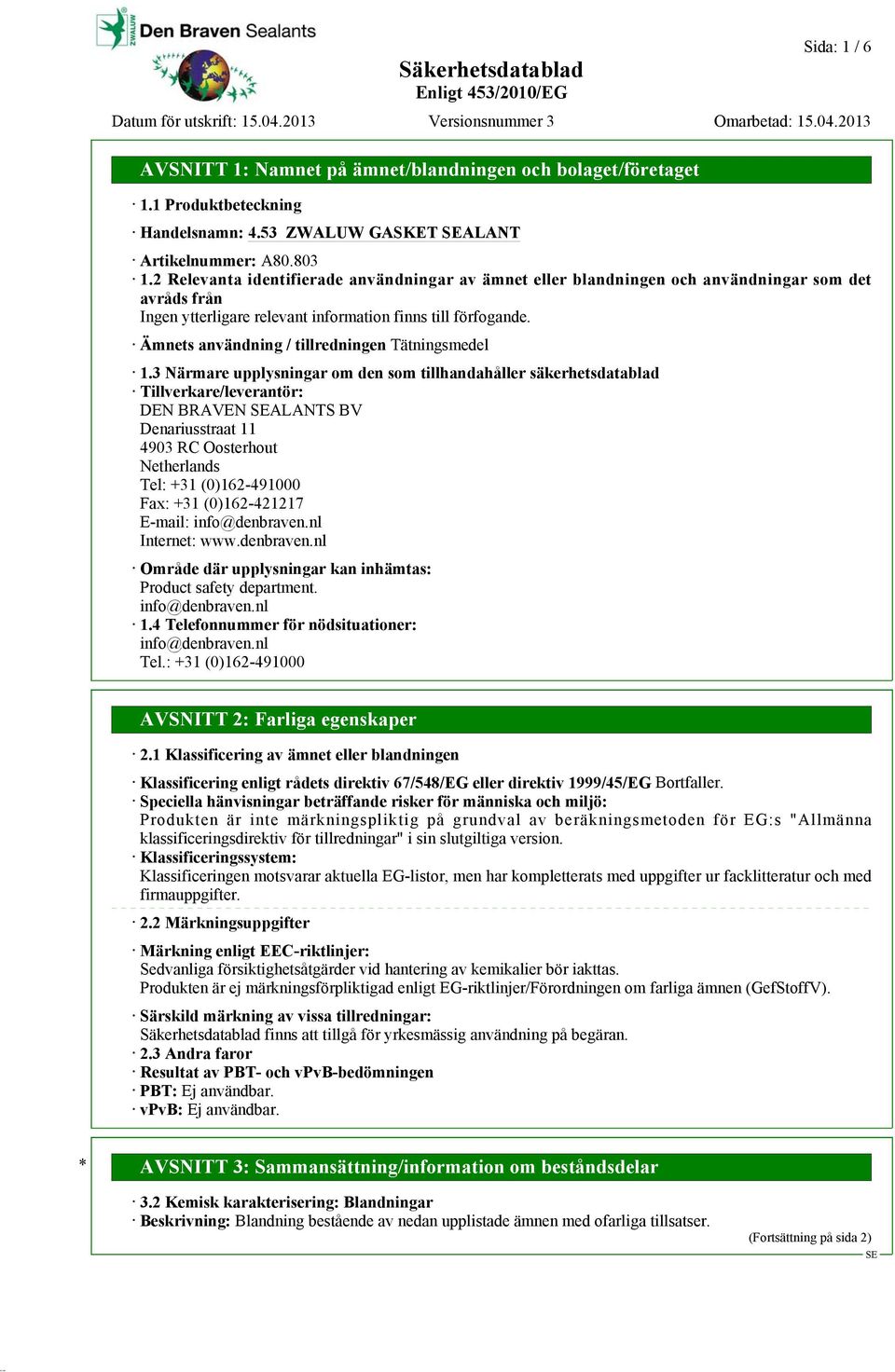 3 Närmare upplysningar om den som tillhandahåller säkerhetsdatablad Tillverkare/leverantör: DEN BRAVEN ALANTS BV Denariusstraat 11 4903 RC Oosterhout Netherlands Tel: +31 (0)162-491000 Fax: +31