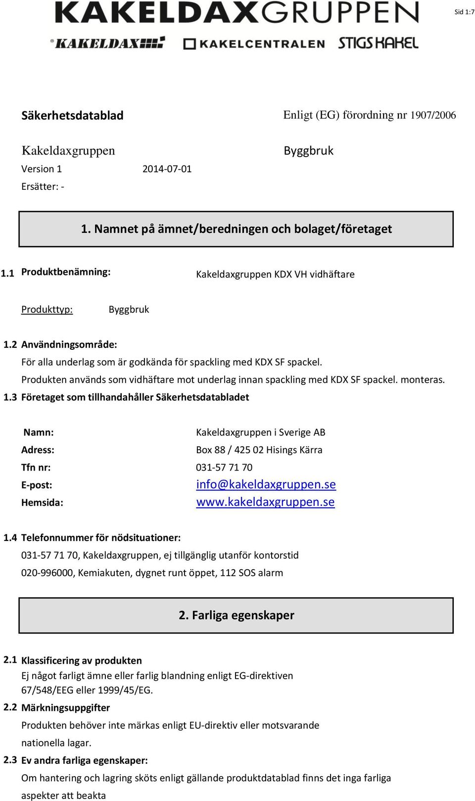 3 Företaget som tillhandahåller Säkerhetsdatabladet Namn: Kakeldaxgruppen i Sverige AB Adress: Box 88 / 425 02 Hisings Kärra Tfn nr: 031-57 71 70 E-post: info@kakeldaxgruppen.se Hemsida: www.