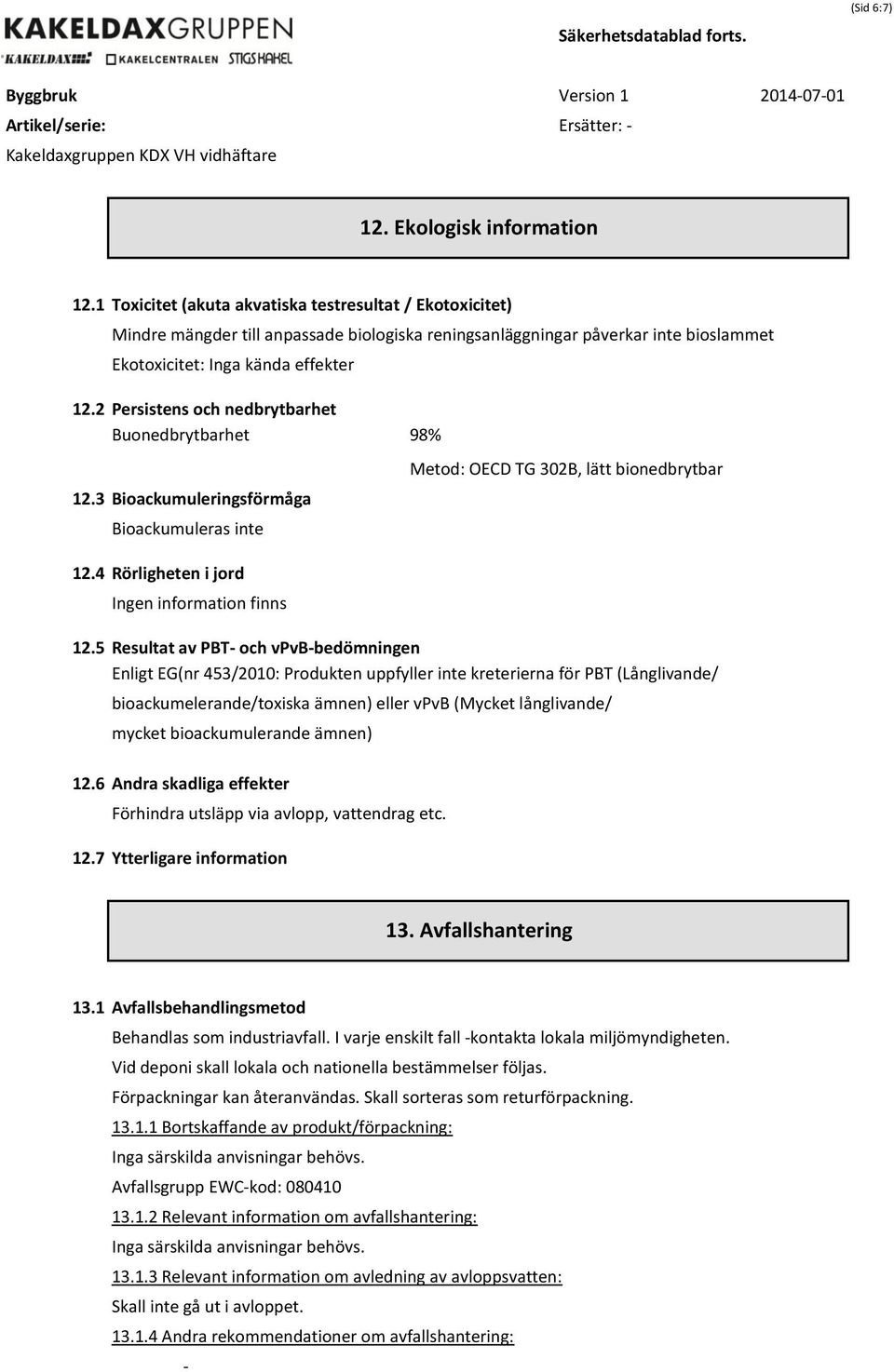 2 Persistens och nedbrytbarhet Buonedbrytbarhet 98% 12.3 Bioackumuleringsförmåga Bioackumuleras inte 12.4 Rörligheten i jord Ingen information finns Metod: OECD TG 302B, lätt bionedbrytbar 12.