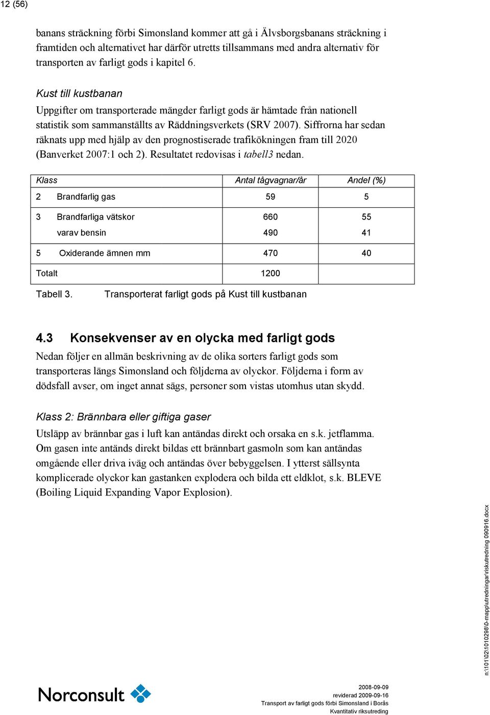 Siffrorna har sedan räknats upp med hjälp av den prognostiserade trafikökningen fram till 2020 (Banverket 2007:1 och 2). Resultatet redovisas i tabell3 nedan.