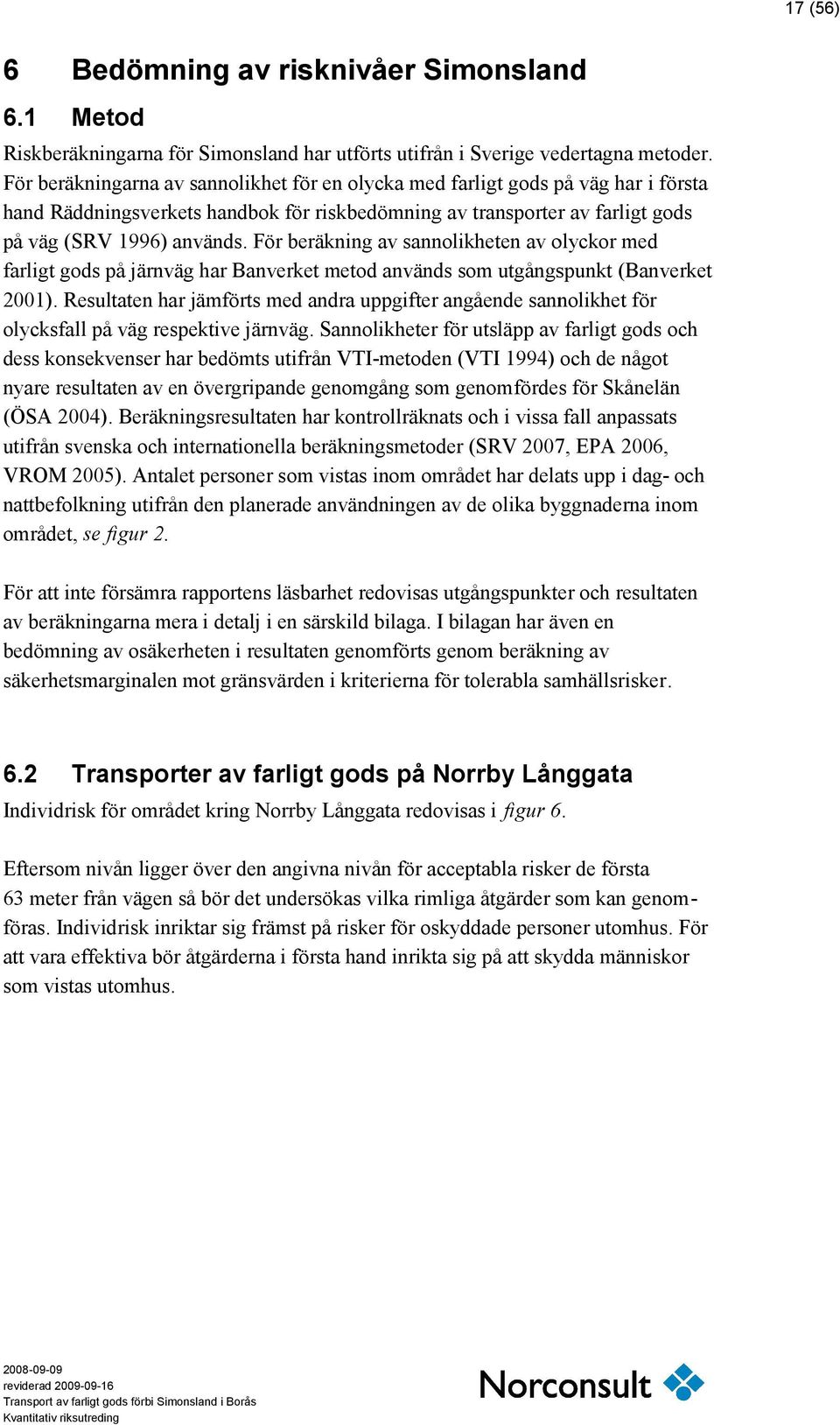 För beräkning av sannolikheten av olyckor med farligt gods på järnväg har Banverket metod används som utgångspunkt (Banverket 2001).