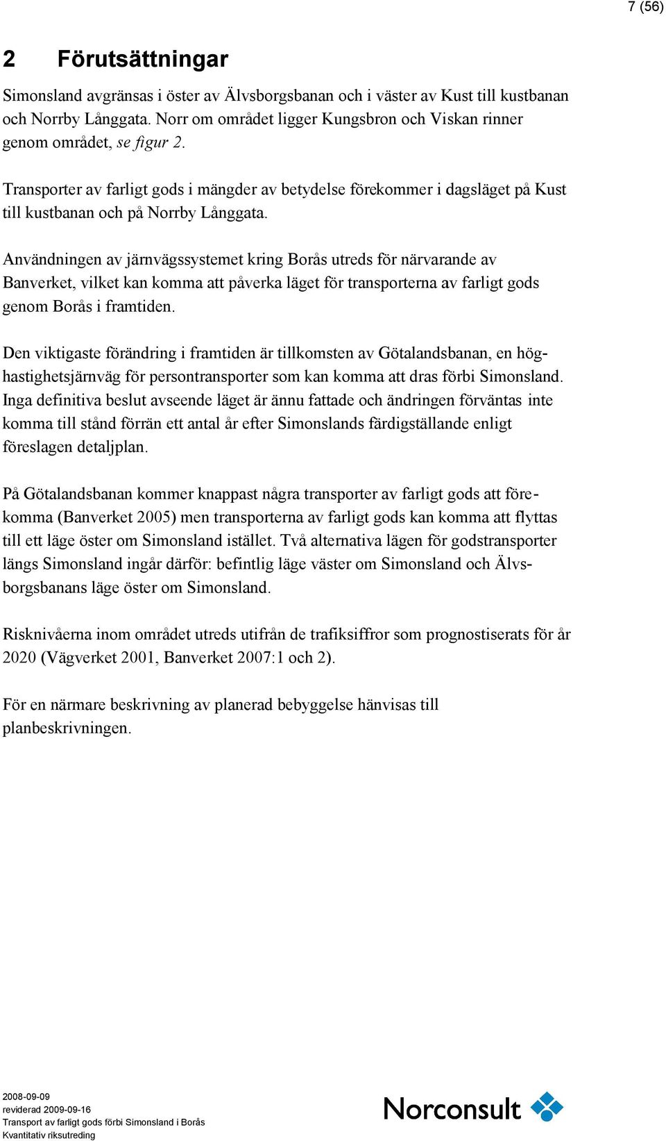 Användningen av järnvägssystemet kring Borås utreds för närvarande av Banverket, vilket kan komma att påverka läget för transporterna av farligt gods genom Borås i framtiden.