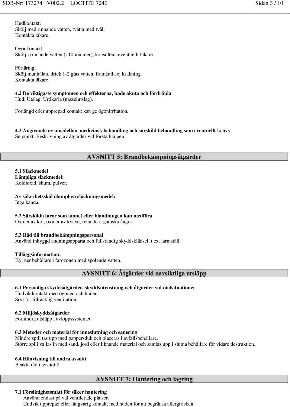 2 De viktigaste symptomen och effekterna, både akuta och fördröjda Hud: Utslag, Urtikaria (nässelutslag). Förlängd eller upprepad kontakt kan ge ögonirritation. 4.