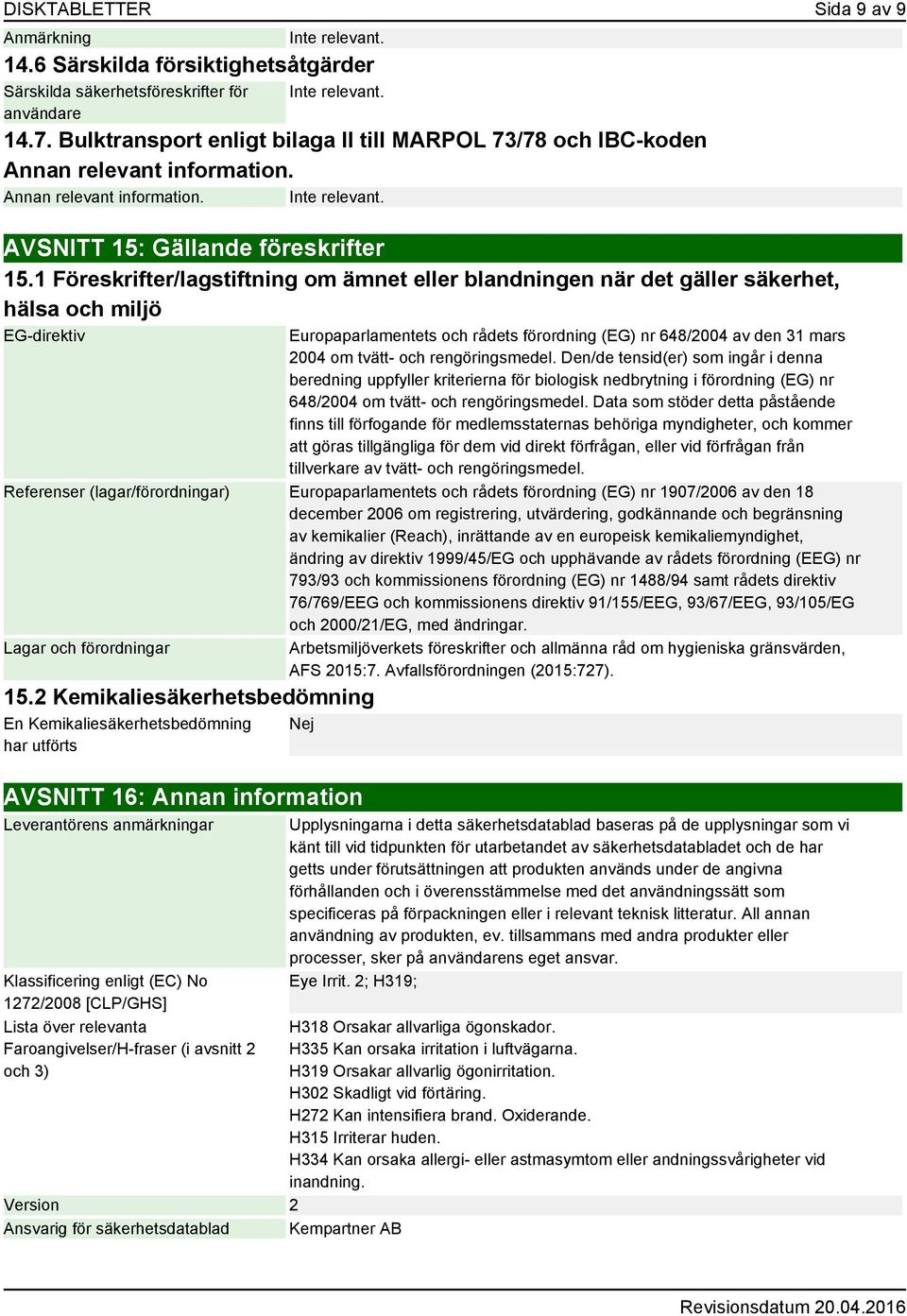 1 Föreskrifter/lagstiftning om ämnet eller blandningen när det gäller säkerhet, hälsa och miljö EG-direktiv Europaparlamentets och rådets förordning (EG) nr 648/2004 av den 31 mars 2004 om tvätt- och