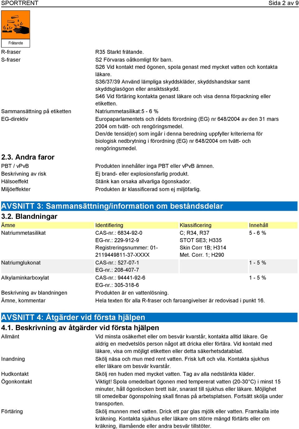 Sammansättning på etiketten Natriummetasilikat:5-6 % EG-direktiv Europaparlamentets och rådets förordning (EG) nr 648/2004 av den 31 mars 2004 om tvätt- och rengöringsmedel.