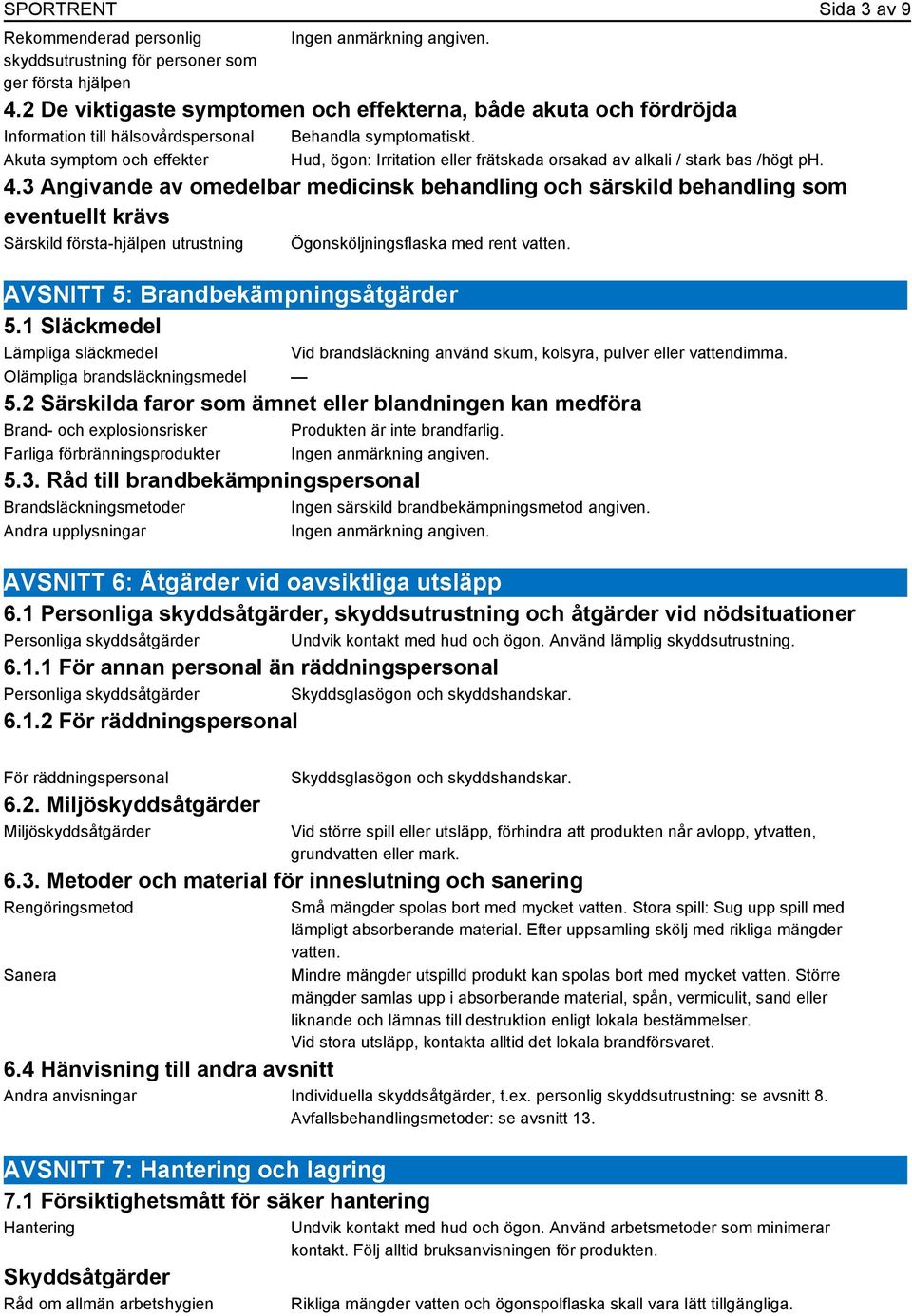 Akuta symptom och effekter Hud, ögon: Irritation eller frätskada orsakad av alkali / stark bas /högt ph. 4.