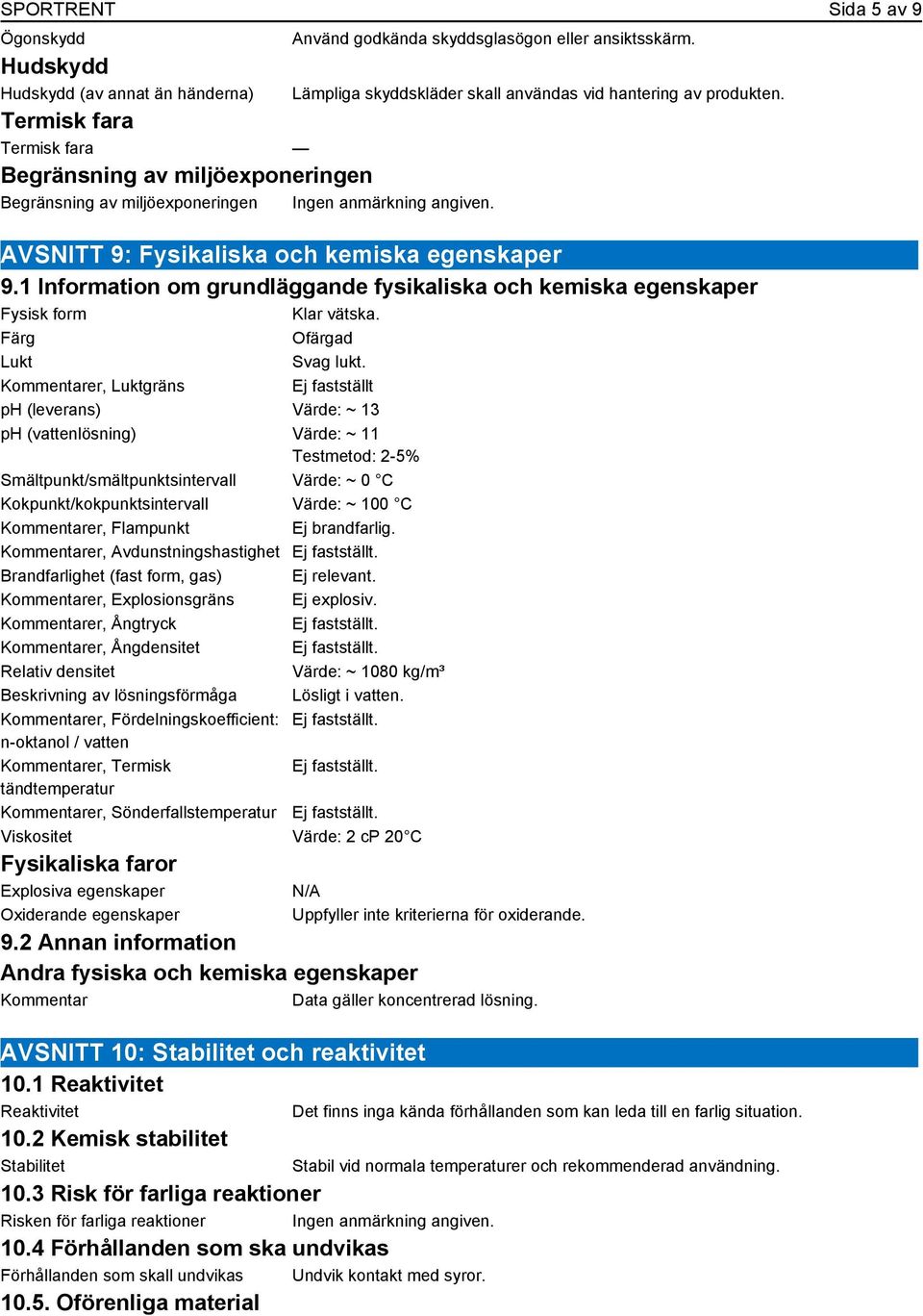 AVSNITT 9: Fysikaliska och kemiska egenskaper 9.1 Information om grundläggande fysikaliska och kemiska egenskaper Fysisk form Klar vätska. Färg Ofärgad Lukt Svag lukt.