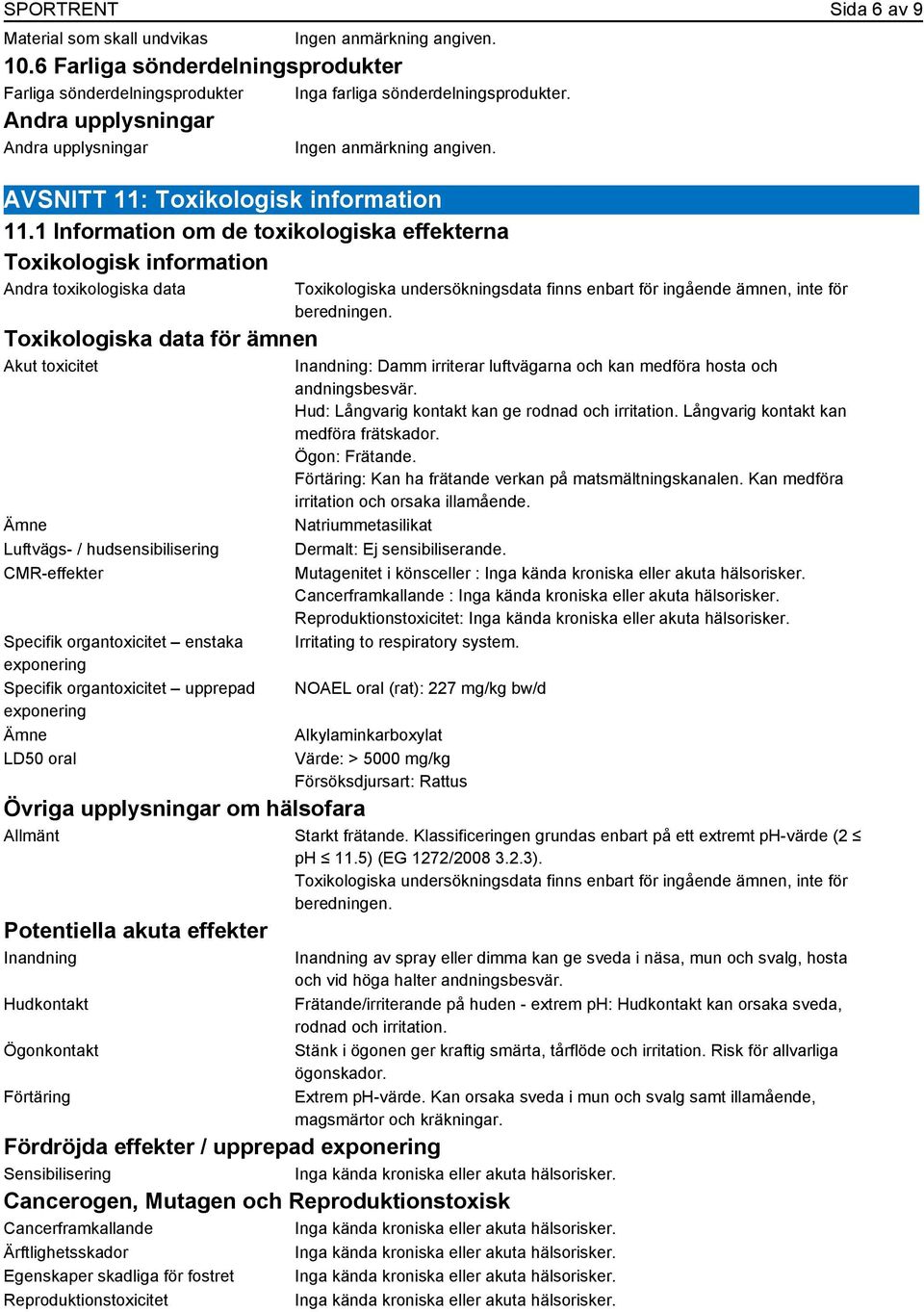 organtoxicitet enstaka exponering Specifik organtoxicitet upprepad exponering LD50 oral Övriga upplysningar om hälsofara Allmänt Potentiella akuta effekter Inandning Hudkontakt Ögonkontakt Förtäring