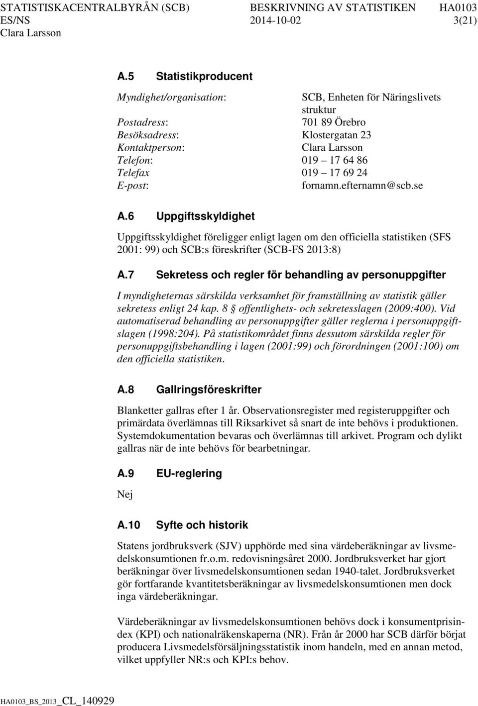 E-post: fornamn.efternamn@scb.se A.6 Uppgiftsskyldighet Uppgiftsskyldighet föreligger enligt lagen om den officiella statistiken (SFS 2001: 99) och SCB:s föreskrifter (SCB-FS 2013:8) A.