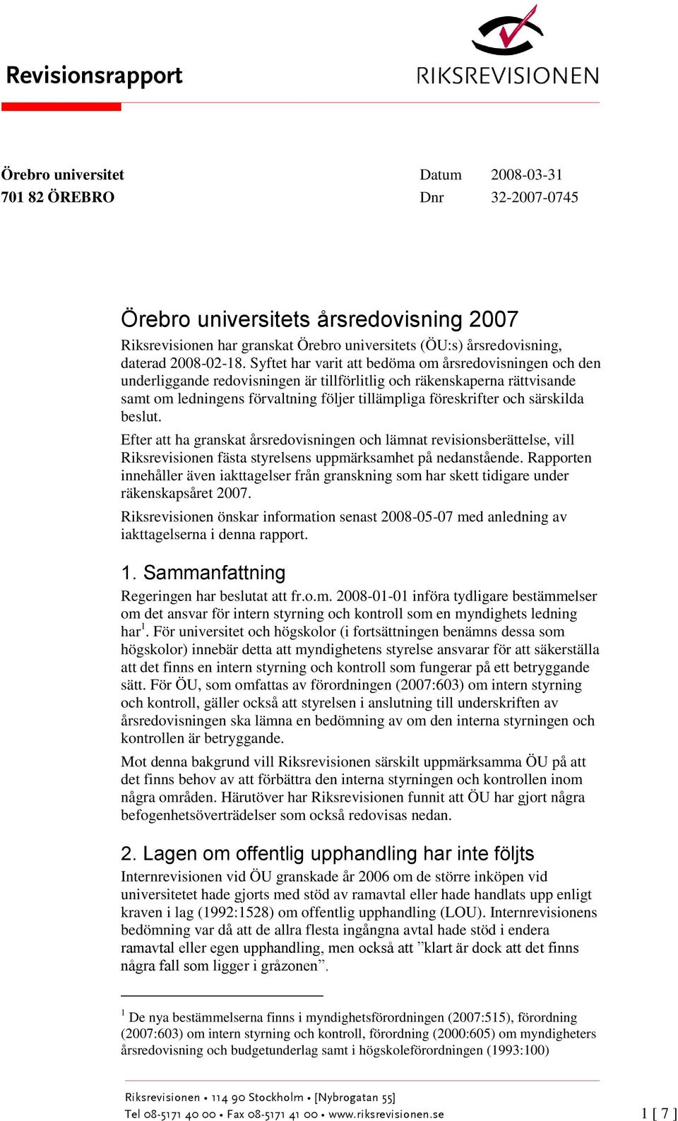 Syftet har varit att bedöma om årsredovisningen och den underliggande redovisningen är tillförlitlig och räkenskaperna rättvisande samt om ledningens förvaltning följer tillämpliga föreskrifter och