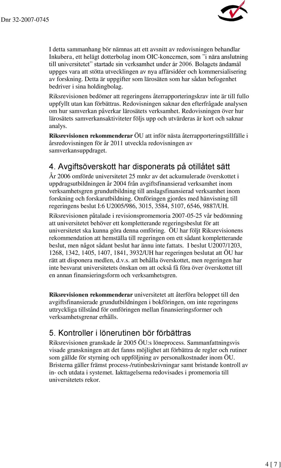 Detta är uppgifter som lärosäten som har sådan befogenhet bedriver i sina holdingbolag. Riksrevisionen bedömer att regeringens återrapporteringskrav inte är till fullo uppfyllt utan kan förbättras.