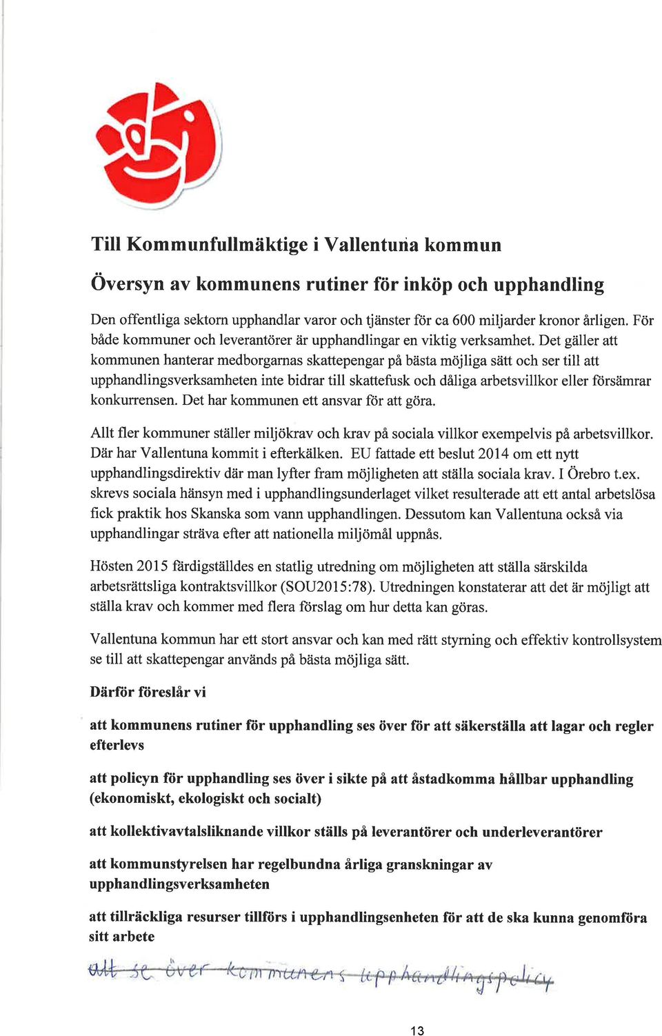 Det gäller att kommunen hanterar medborgarnas skattepengar på bästa möjliga sätt och ser till att upphandlingsverksamheten konkurrensen.