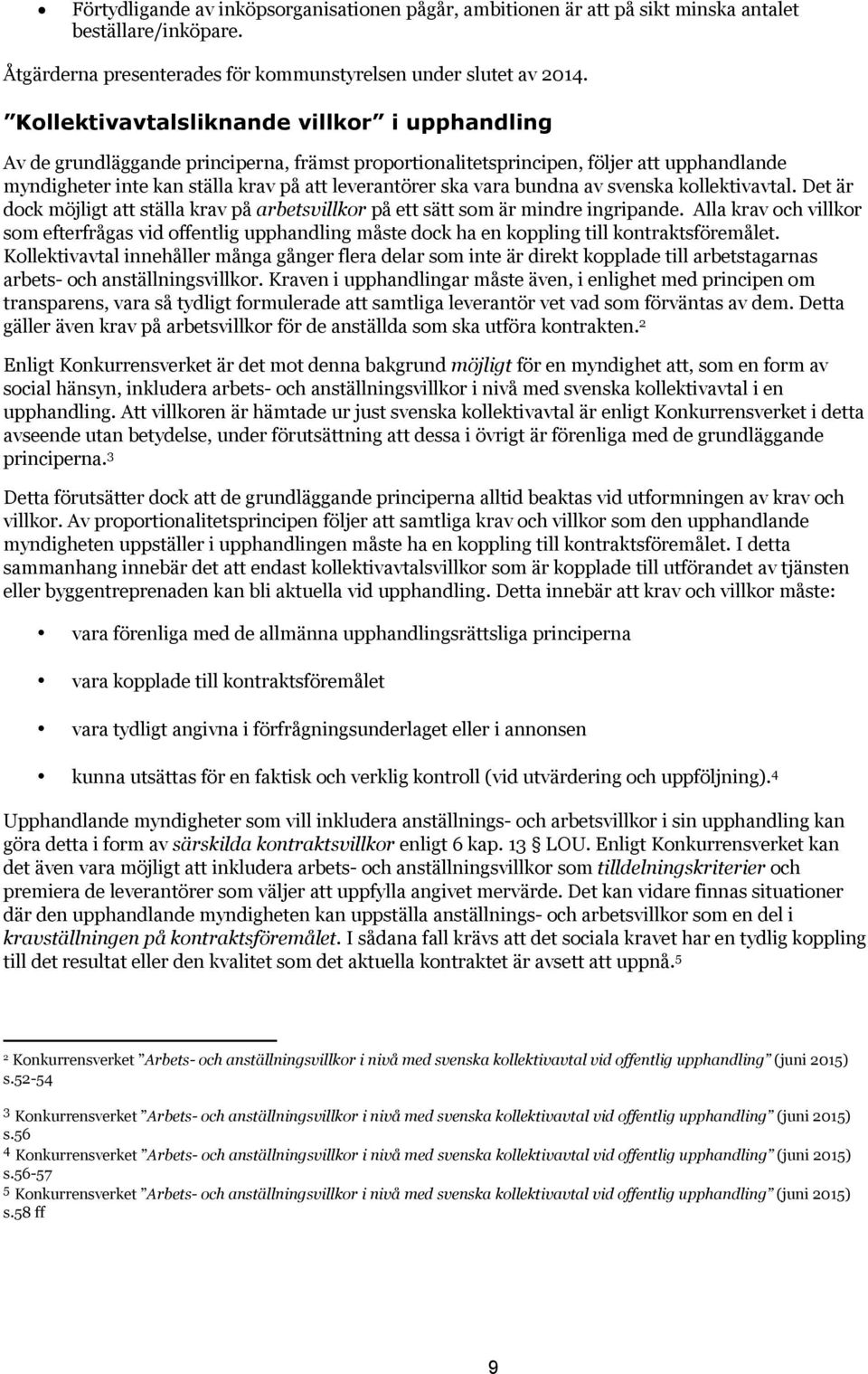 bundna av svenska kollektivavtal. Det är dock möjligt att ställa krav på arbetsvillkor på ett sätt som är mindre ingripande.