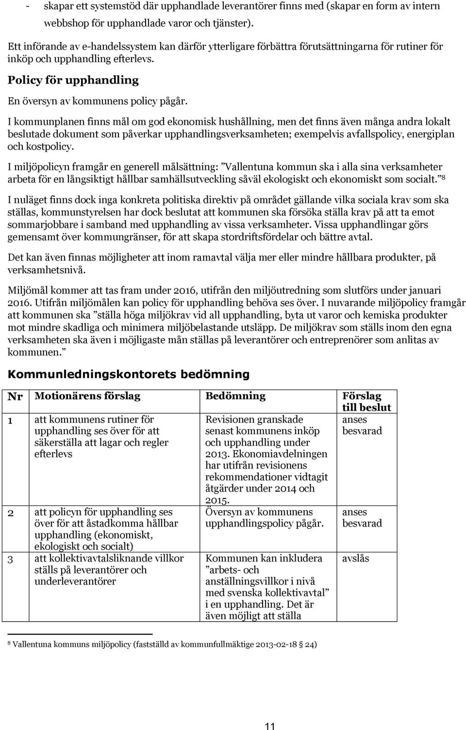 I kommunplanen finns mål om god ekonomisk hushållning, men det finns även många andra lokalt beslutade dokument som påverkar upphandlingsverksamheten; exempelvis avfallspolicy, energiplan och