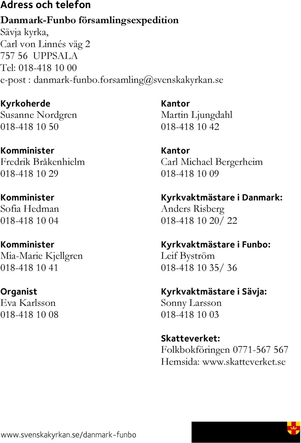 Eva Karlsson 018-418 10 08 Kantor Martin Ljungdahl 018-418 10 42 Kantor Carl Michael Bergerheim 018-418 10 09 Kyrkvaktmästare i Danmark: Anders Risberg 018-418 10 20/ 22 Kyrkvaktmästare