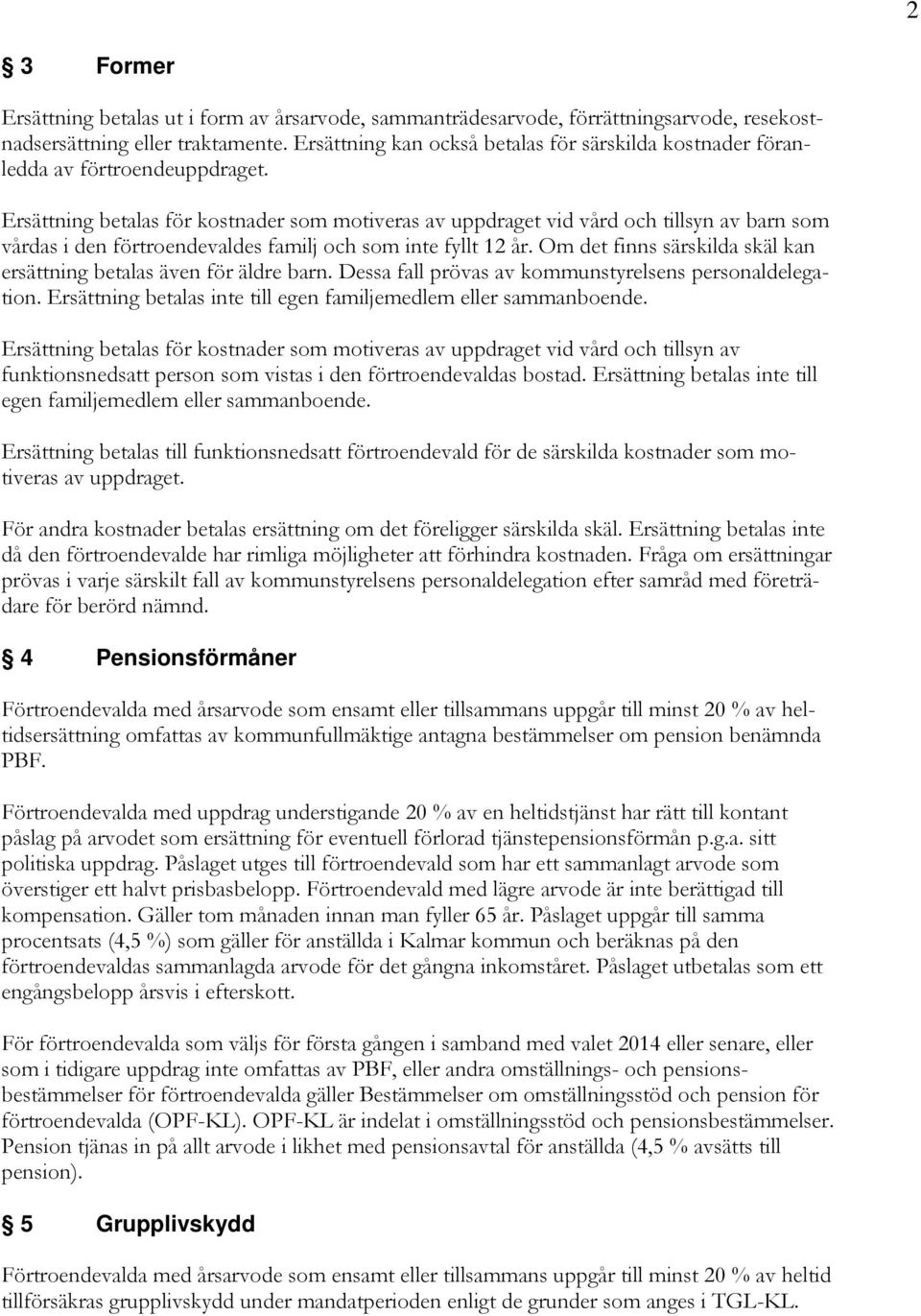 Ersättning betalas för kostnader som motiveras av uppdraget vid vård och tillsyn av barn som vårdas i den förtroendevaldes familj och som inte fyllt 12 år.