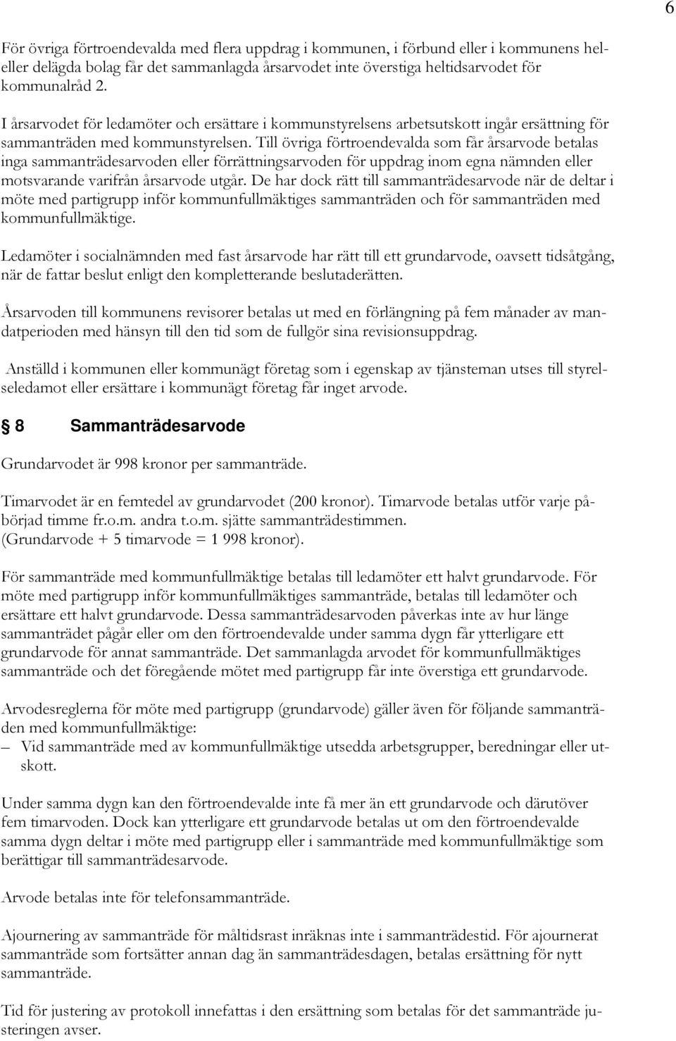 Till övriga förtroendevalda som får årsarvode betalas inga sammanträdesarvoden eller förrättningsarvoden för uppdrag inom egna nämnden eller motsvarande varifrån årsarvode utgår.