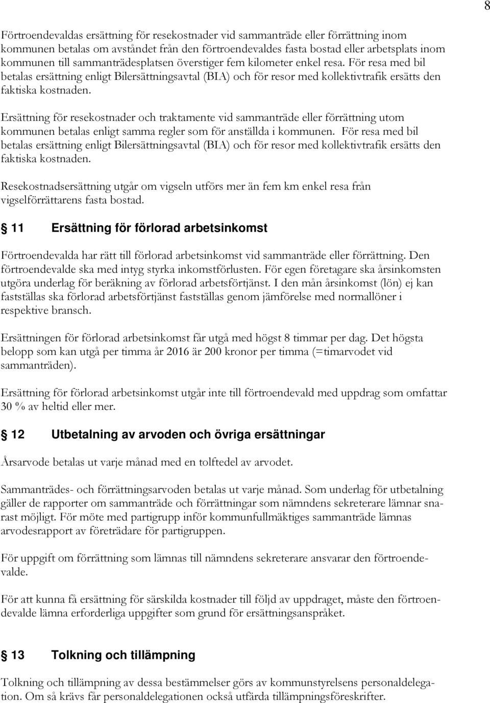 Ersättning för resekostnader och traktamente vid sammanträde eller förrättning utom kommunen betalas enligt samma regler som för anställda i kommunen.